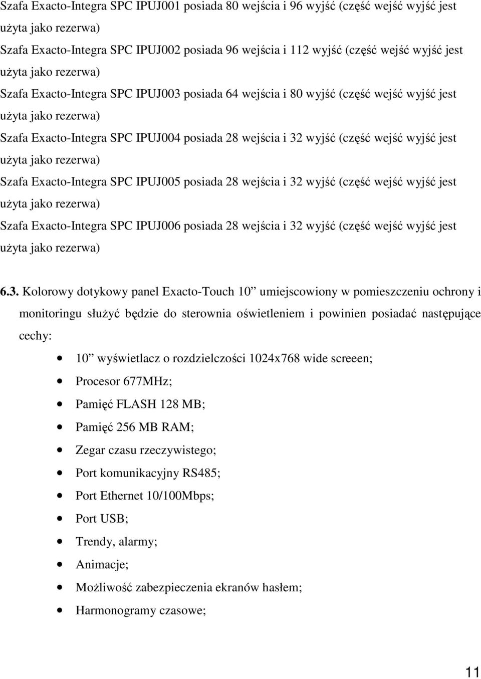 wyjść jest uŝyta jako rezerwa) Szafa Exacto-Integra SPC IPUJ005 posiada 8 wejścia i 3 wyjść (część wejść wyjść jest uŝyta jako rezerwa) Szafa Exacto-Integra SPC IPUJ006 posiada 8 wejścia i 3 wyjść