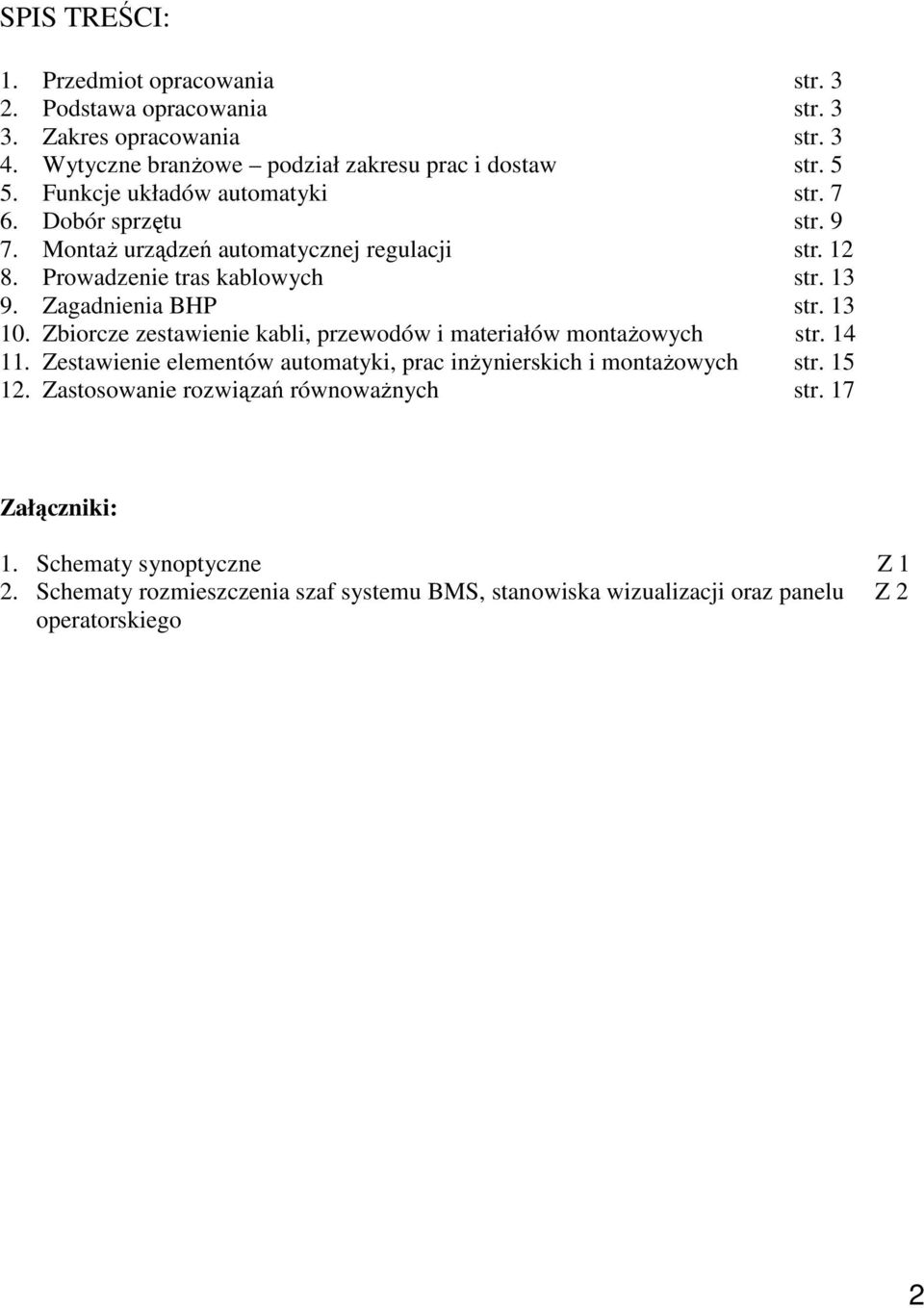 Zbiorcze zestawienie kabli, przewodów i materiałów montaŝowych str. 14 11. Zestawienie elementów automatyki, prac inŝynierskich i montaŝowych str. 15 1. Zastosowanie rozwiązań równowaŝnych str.