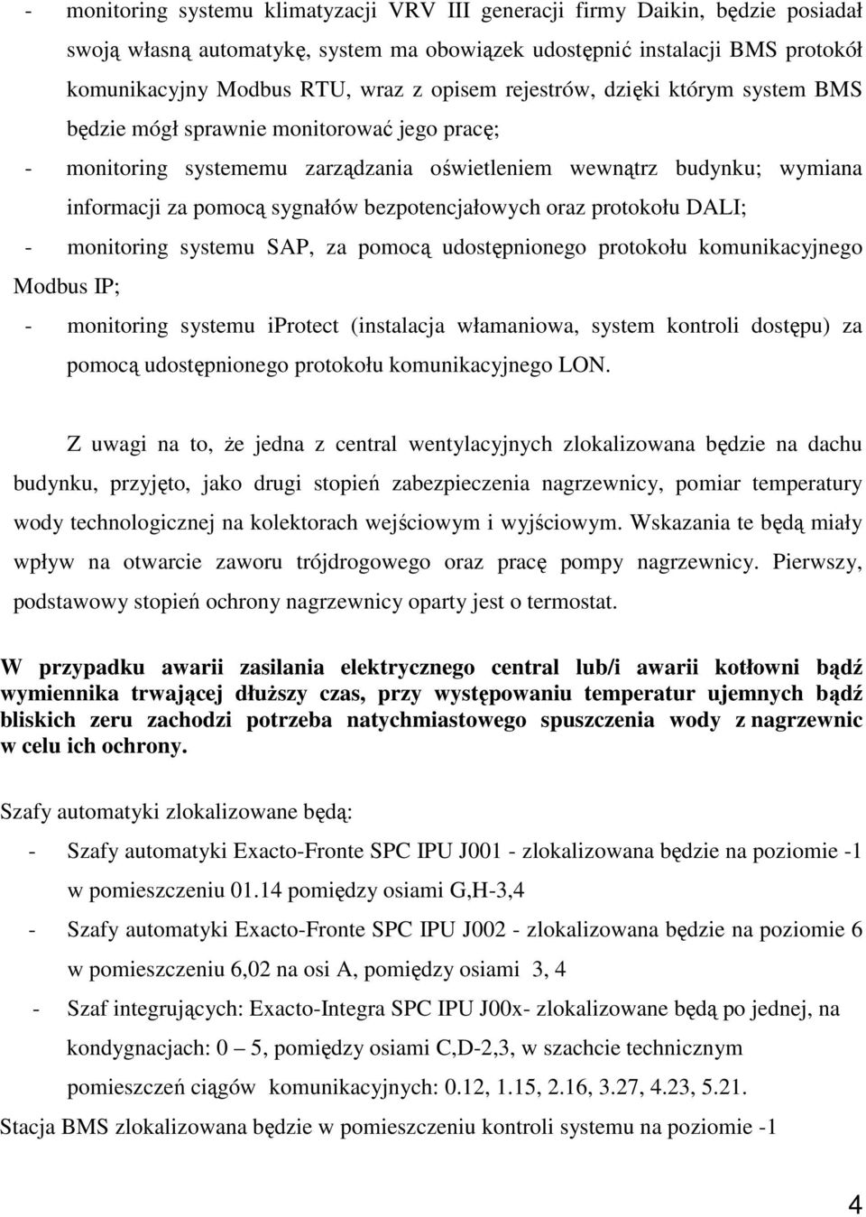 bezpotencjałowych oraz protokołu DALI; - monitoring systemu SAP, za pomocą udostępnionego protokołu komunikacyjnego Modbus IP; - monitoring systemu iprotect (instalacja włamaniowa, system kontroli