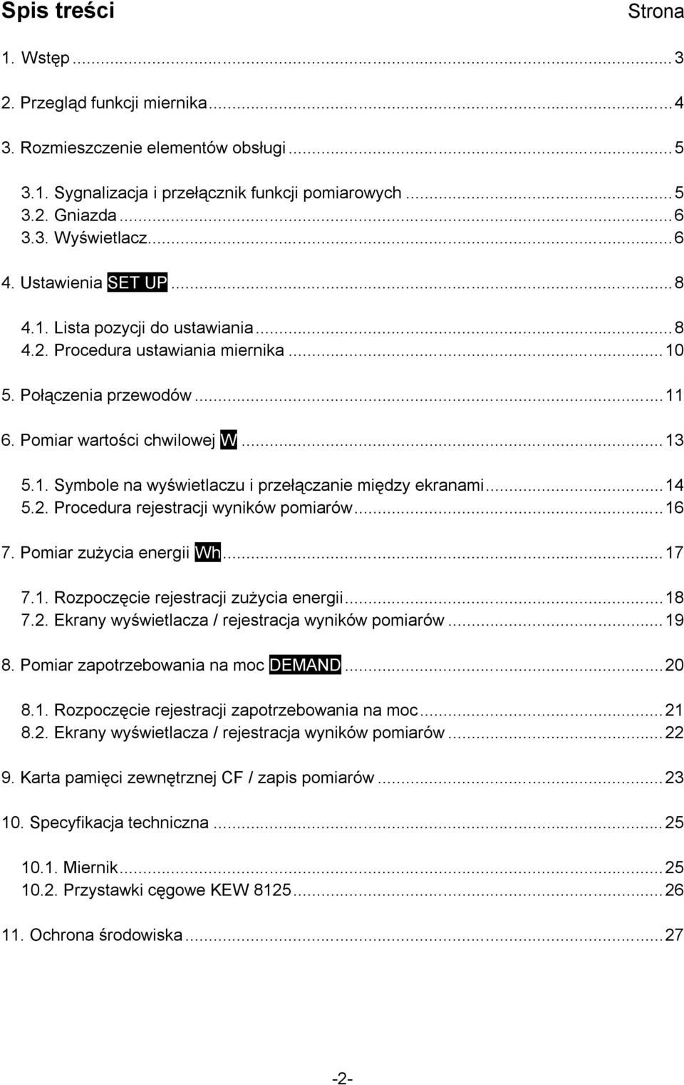 ..14 5.2. Procedura rejestracji wyników pomiarów...16 7. Pomiar zużycia energii Wh...17 7.1. Rozpoczęcie rejestracji zużycia energii...18 7.2. Ekrany wyświetlacza / rejestracja wyników pomiarów...19 8.