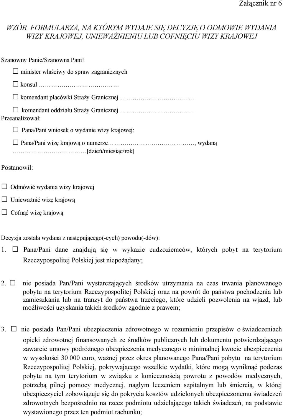 krajową o numerze, wydaną [dzień/miesiąc/rok] Postanowił: Odmówić wydania wizy krajowej Unieważnić wizę krajową Cofnąć wizę krajową Decyzja została wydana z następującego(-cych) powodu(-dów): 1.