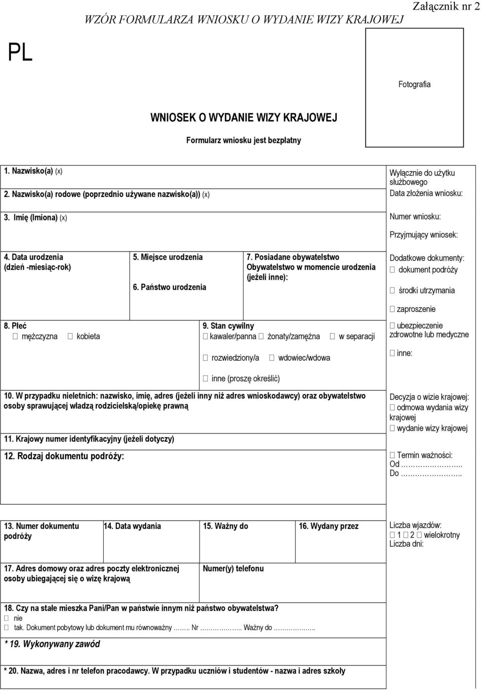 Państwo urodzenia 7. Posiadane obywatelstwo Obywatelstwo w momencie urodzenia (jeżeli inne): Dodatkowe dokumenty: dokument podróży środki utrzymania zaproszenie 8. Płeć mężczyzna kobieta 9.