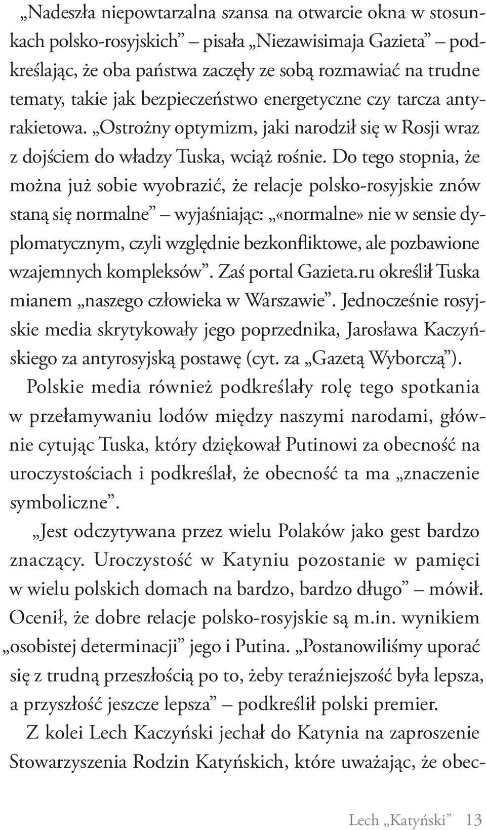 Do tego stopnia, że można już sobie wyobrazić, że relacje polsko-rosyjskie znów staną się normalne wyjaśniając: «normalne» nie w sensie dyplomatycznym, czyli względnie bezkonfliktowe, ale pozbawione