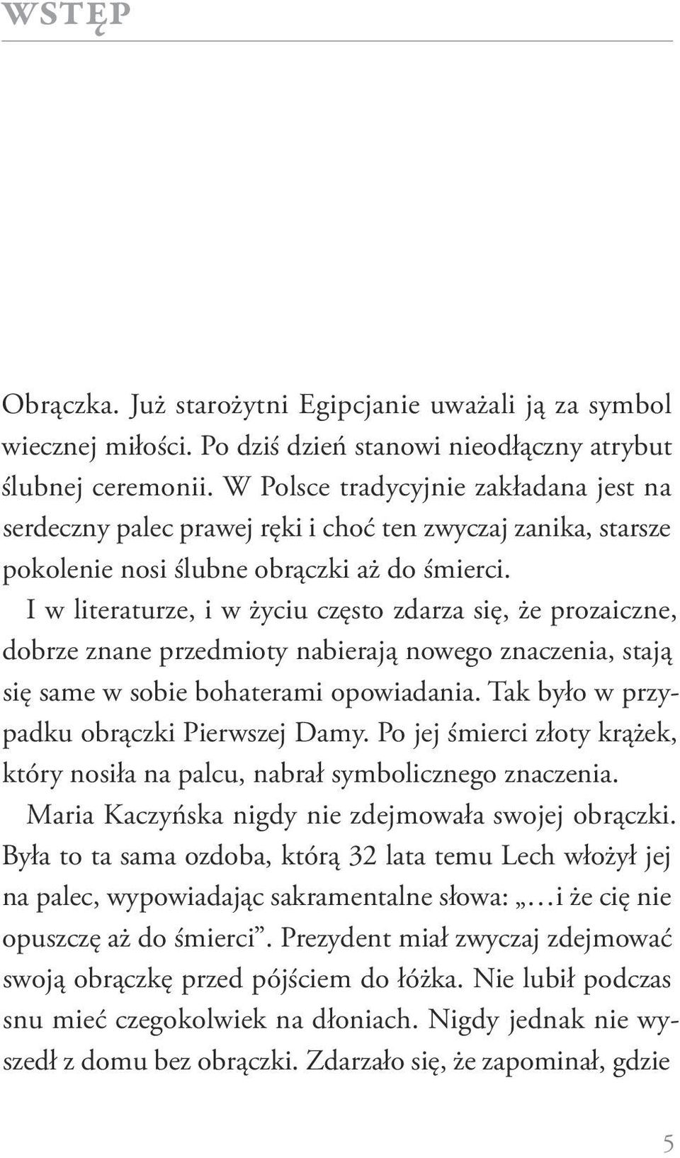 I w literaturze, i w życiu często zdarza się, że prozaiczne, dobrze znane przedmioty nabierają nowego znaczenia, stają się same w sobie bohaterami opowiadania.