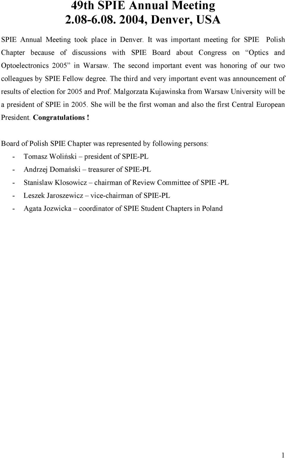 The second important event was honoring of our two colleagues by SPIE Fellow degree. The third and very important event was announcement of results of election for 2005 and Prof.