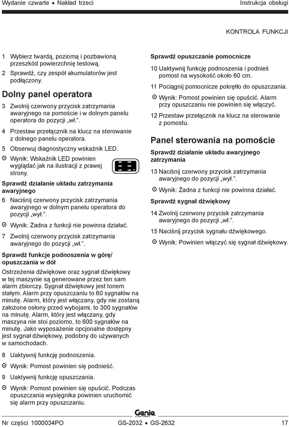 . 4 Przestaw przełącznik na klucz na sterowanie z dolnego panelu operatora. 5 Obserwuj diagnostyczny wskaźnik LED. Wynik: Wskaźnik LED powinien wyglądać jak na ilustracji z prawej strony.