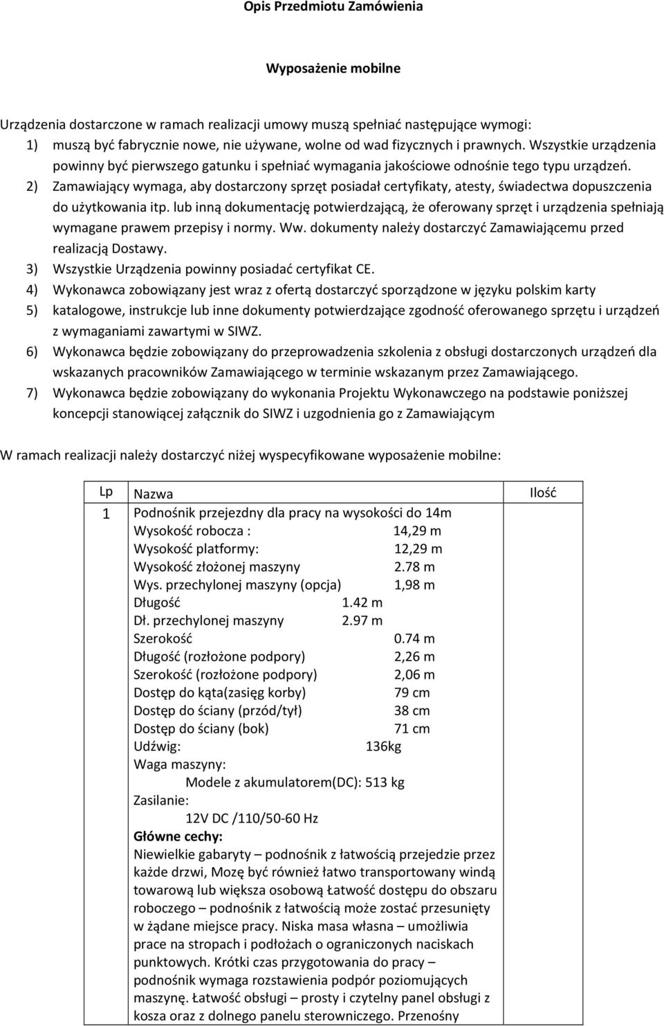 2) Zamawiający wymaga, aby dostarczony sprzęt posiadał certyfikaty, atesty, świadectwa dopuszczenia do użytkowania itp.