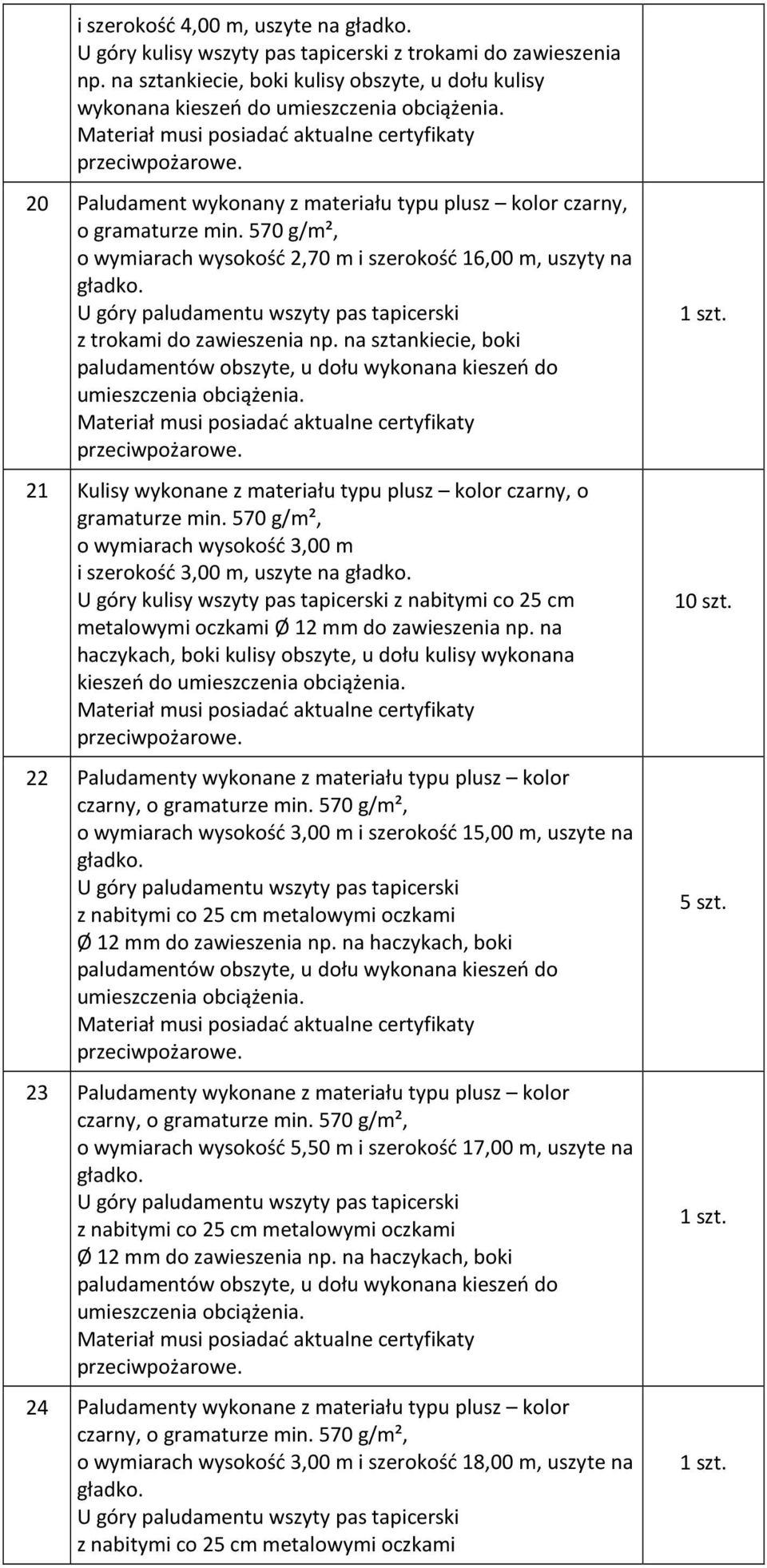 na haczykach, boki kulisy obszyte, u dołu kulisy wykonana kieszeń do 22 Paludamenty wykonane z materiału typu plusz kolor o wymiarach wysokość 3,00 m i szerokość 15,00 m, uszyte na z nabitymi co 25