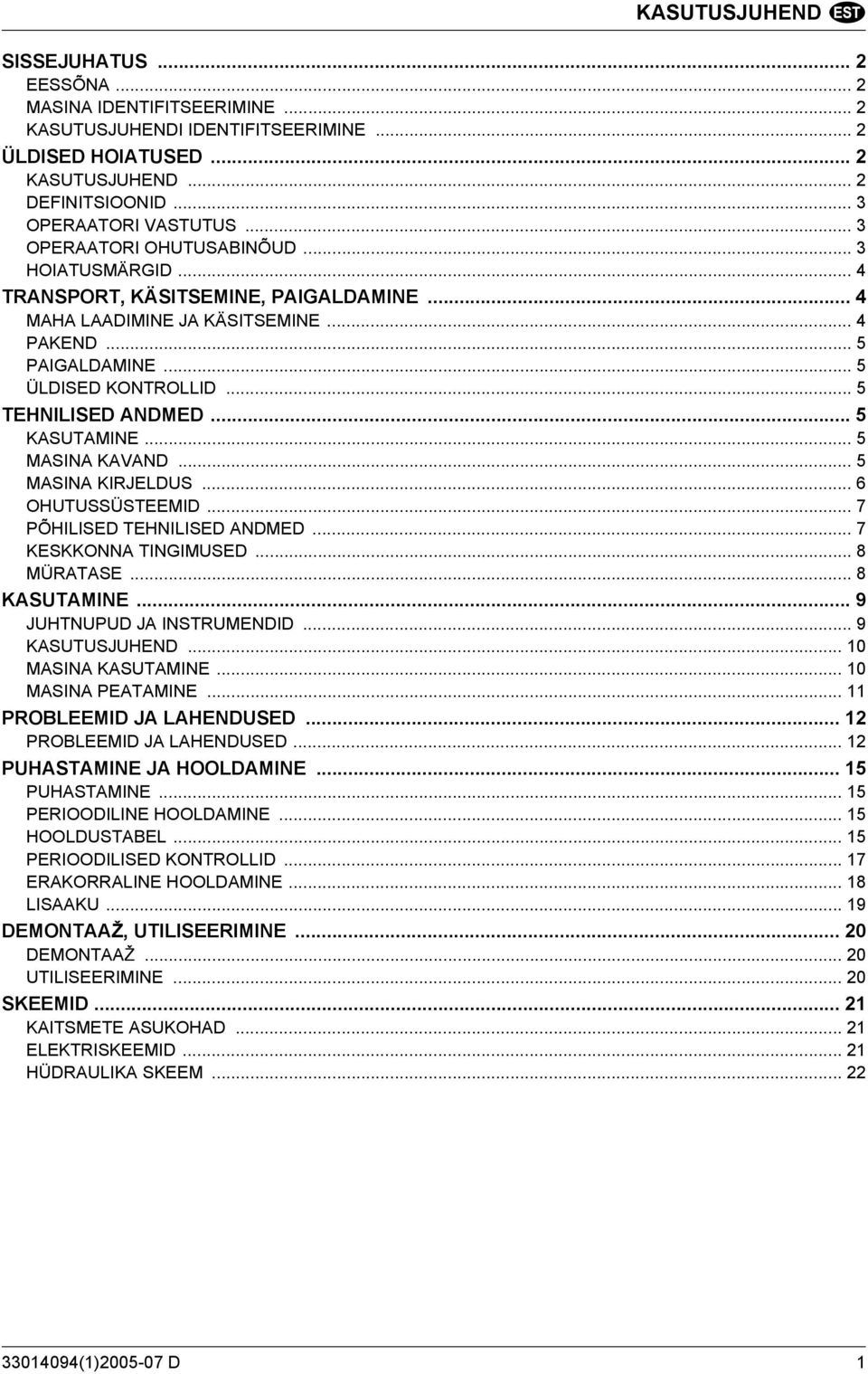 .. 5 TEHNILISED ANDMED... 5 KASUTAMINE... 5 MASINA KAVAND... 5 MASINA KIRJELDUS... 6 OHUTUSSÜSTEEMID... 7 PÕHILISED TEHNILISED ANDMED... 7 KESKKONNA TINGIMUSED... 8 MÜRATASE... 8 KASUTAMINE.