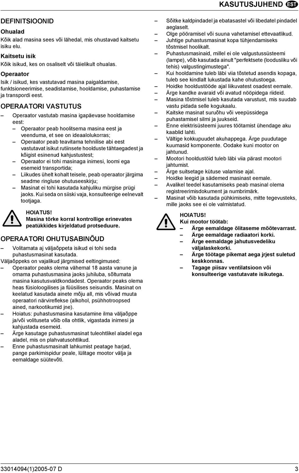 OPERAATORI VASTUTUS Operaator vastutab masina igapäevase hooldamise eest: Operaator peab hoolitsema masina eest ja veenduma, et see on ideaalolukorras; Operaator peab teavitama tehnilise abi eest