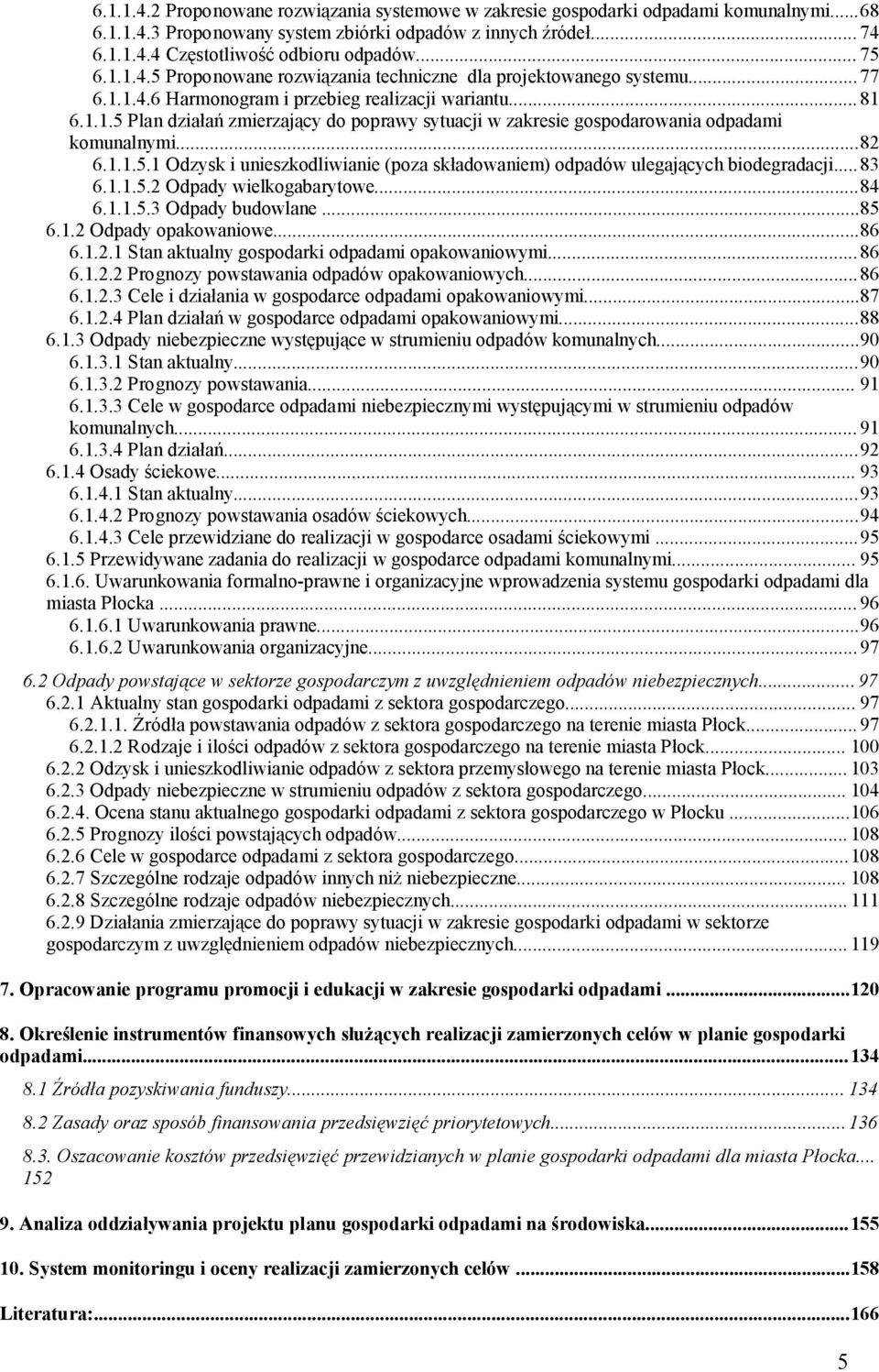 ..82 6.1.1.5.1 Odzysk i unieszkodliwianie (poza składowaniem) odpadów ulegających biodegradacji...83 6.1.1.5.2 Odpady wielkogabarytowe...84 6.1.1.5.3 Odpady budowlane...85 6.1.2 Odpady opakowaniowe.