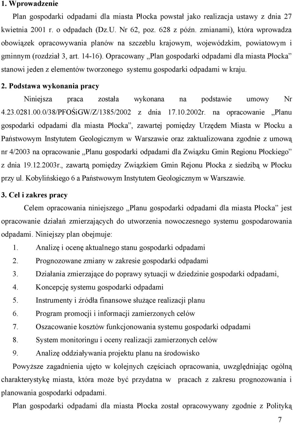 Opracowany Plan gospodarki odpadami dla miasta Płocka stanowi jeden z elementów tworzonego systemu gospodarki odpadami w kraju. 2.