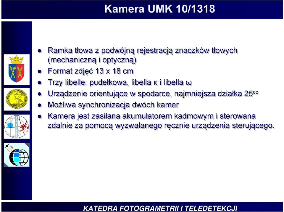 orientujące w spodarce, najmniejsza działka 25 cc Możliwa synchronizacja dwóch kamer Kamera