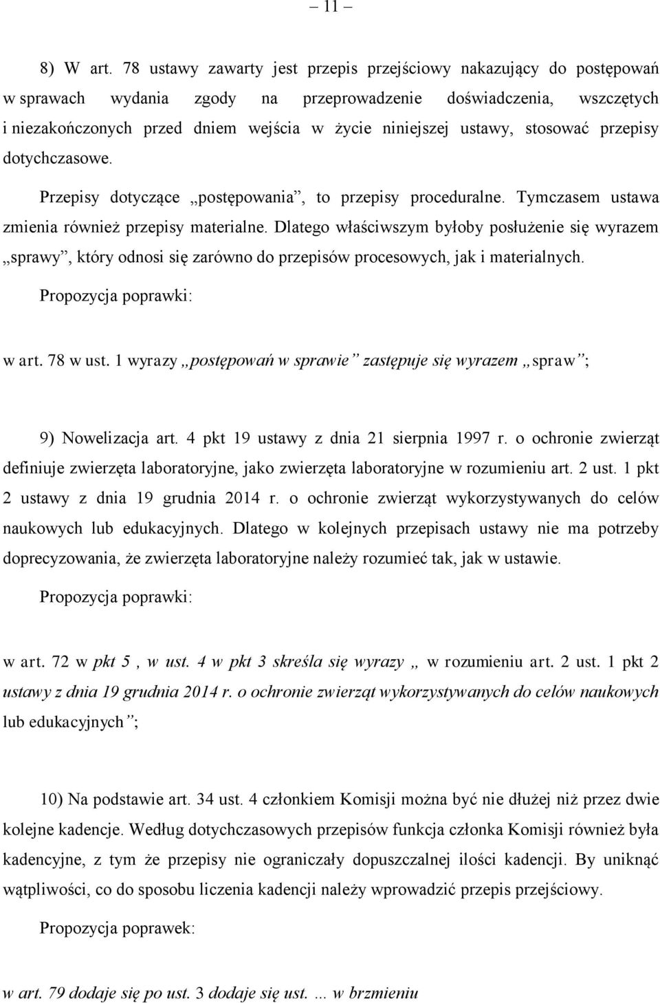 ustawy, stosować przepisy dotychczasowe. Przepisy dotyczące postępowania, to przepisy proceduralne. Tymczasem ustawa zmienia również przepisy materialne.