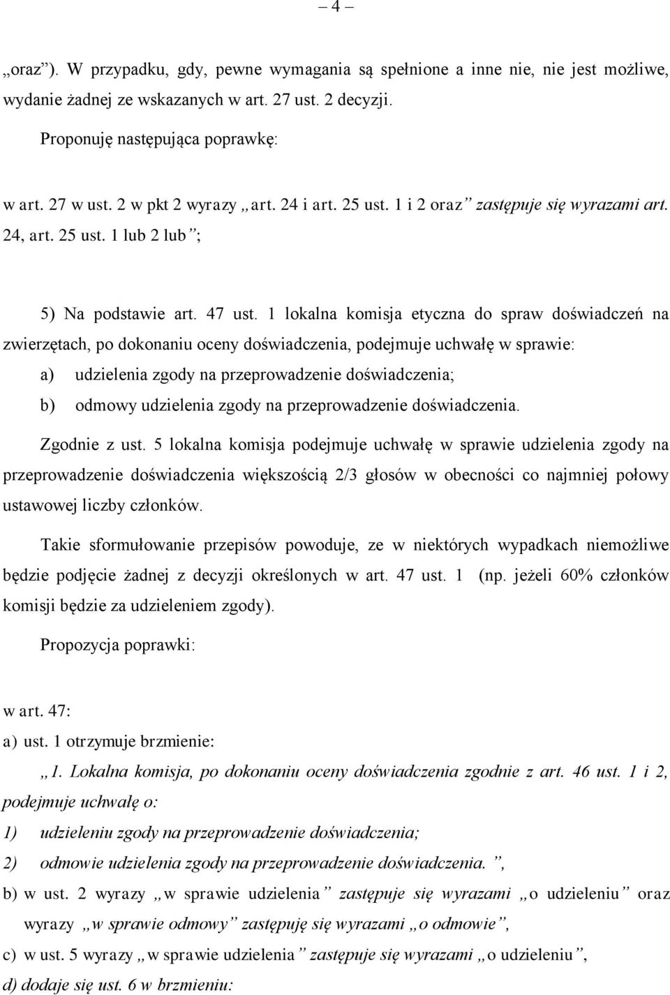 1 lokalna komisja etyczna do spraw doświadczeń na zwierzętach, po dokonaniu oceny doświadczenia, podejmuje uchwałę w sprawie: a) udzielenia zgody na przeprowadzenie doświadczenia; b) odmowy