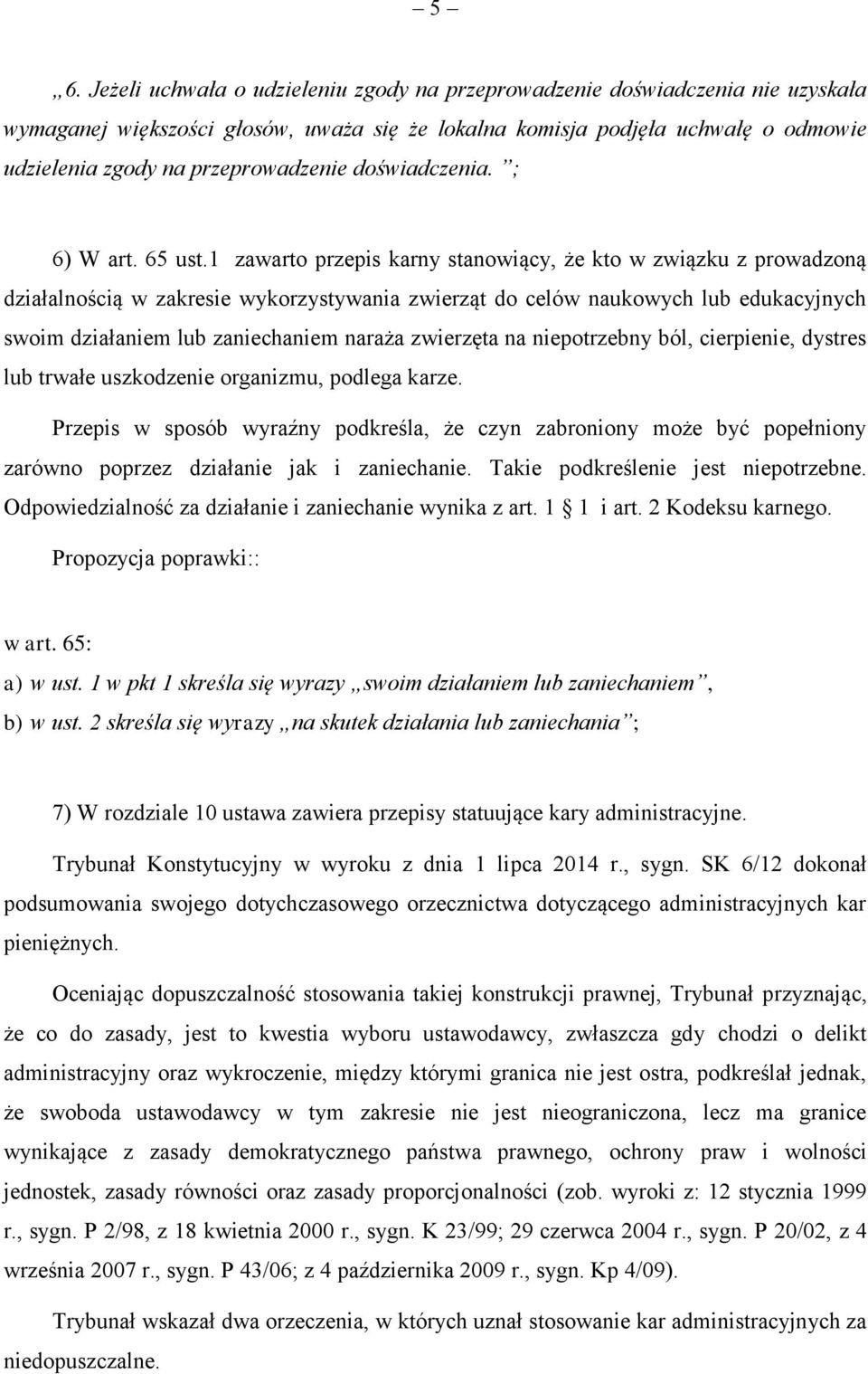 1 zawarto przepis karny stanowiący, że kto w związku z prowadzoną działalnością w zakresie wykorzystywania zwierząt do celów naukowych lub edukacyjnych swoim działaniem lub zaniechaniem naraża