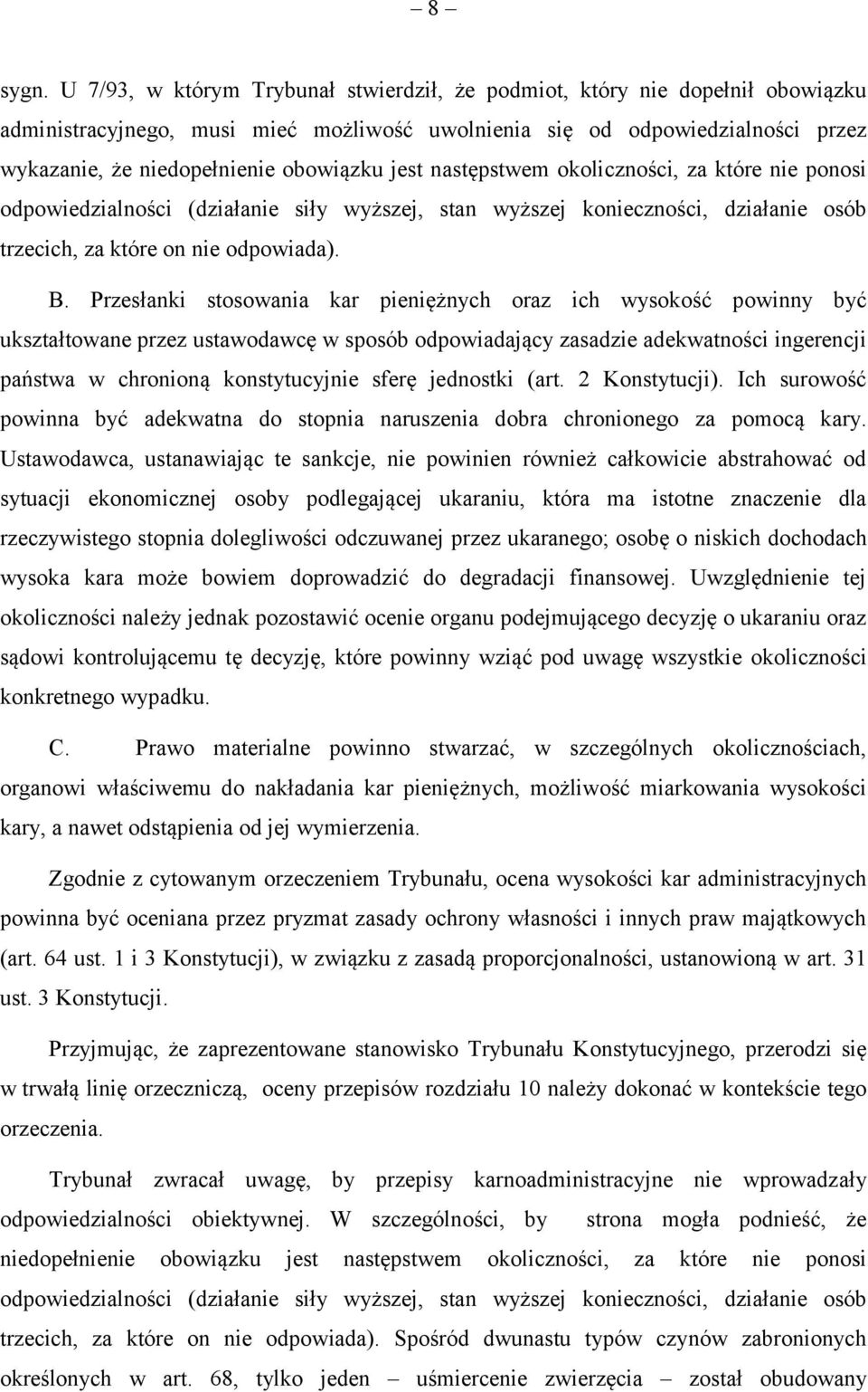 jest następstwem okoliczności, za które nie ponosi odpowiedzialności (działanie siły wyższej, stan wyższej konieczności, działanie osób trzecich, za które on nie odpowiada). B.