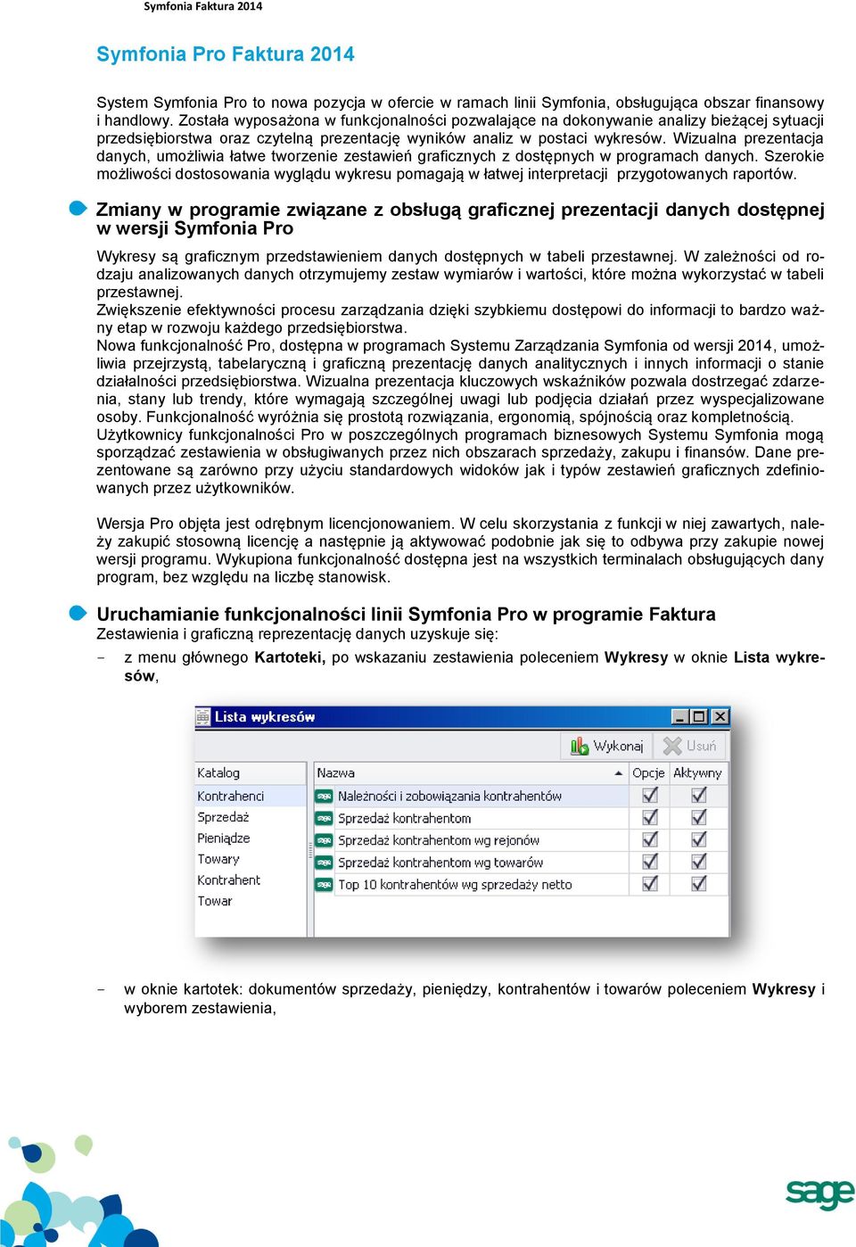 Wizualna prezentacja danych, umożliwia łatwe tworzenie zestawień graficznych z dostępnych w programach danych.