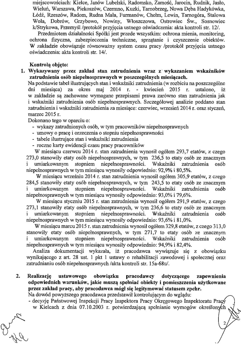 Przedmiotem działalności Spółki jest przede wszystkim: ochrona mienia, monitoring, ochrona fizyczna, zabezpieczenia techniczne, sprzątanie i czyszczenie obiektów.