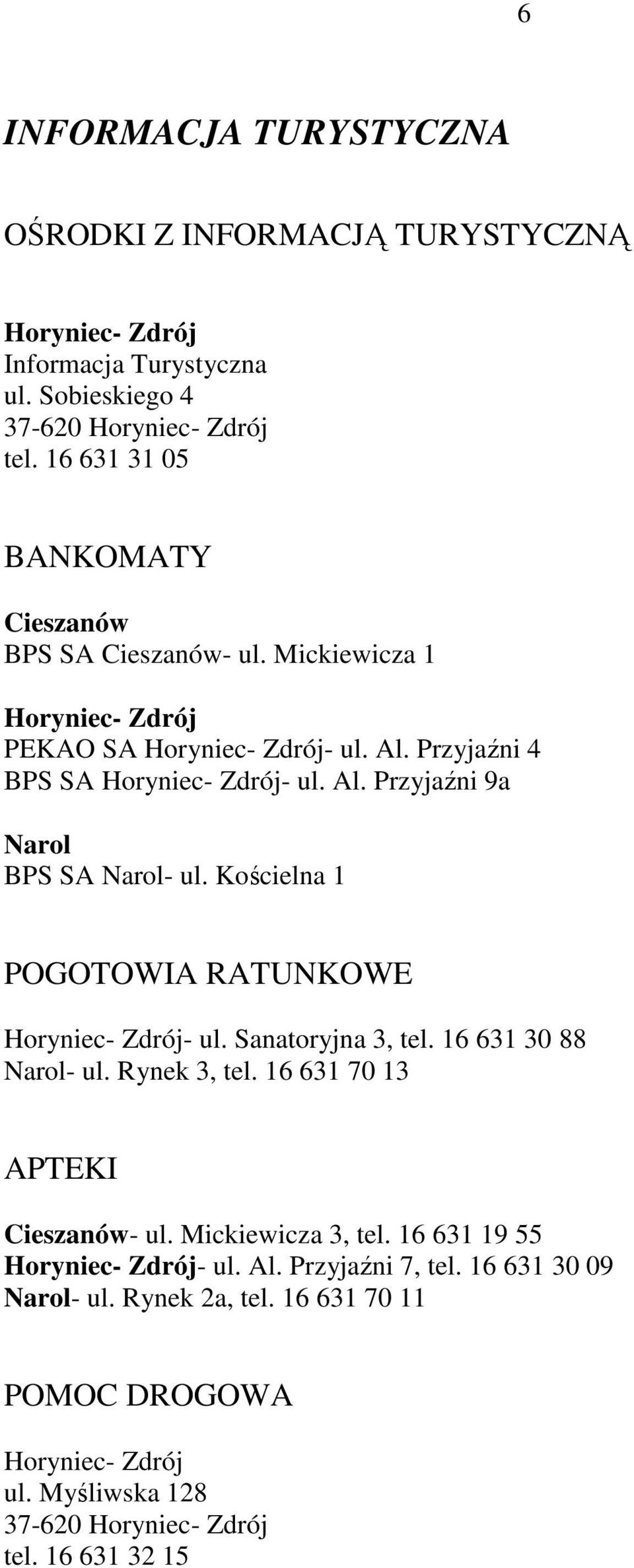 Kościelna 1 POGOTOWIA RATUNKOWE Horyniec- Zdrój- ul. Sanatoryjna 3, tel. 16 631 30 88 Narol- ul. Rynek 3, tel. 16 631 70 13 APTEKI Cieszanów- ul. Mickiewicza 3, tel.