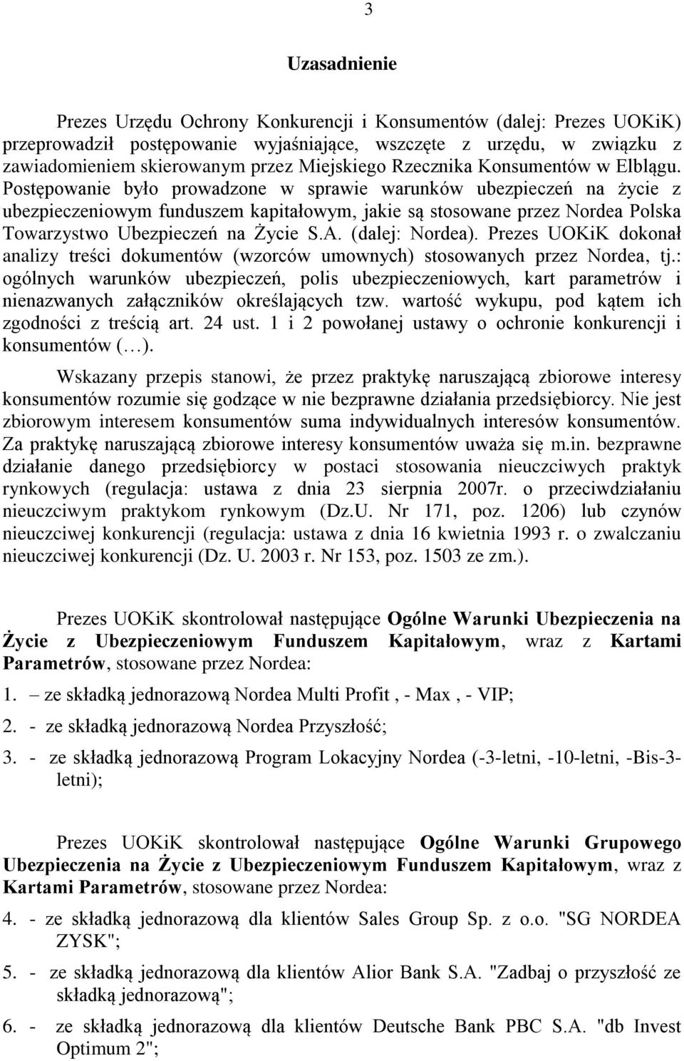 Postępowanie było prowadzone w sprawie warunków ubezpieczeń na życie z ubezpieczeniowym funduszem kapitałowym, jakie są stosowane przez Nordea Polska Towarzystwo Ubezpieczeń na Życie S.A.