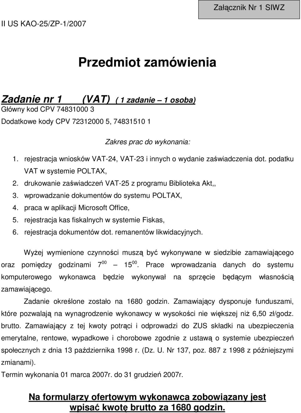 rejestracja kas fiskalnych w systemie Fiskas, 6. rejestracja dokumentów dot. remanentów likwidacyjnych. Zadanie określone zostało na 1680 godzin.