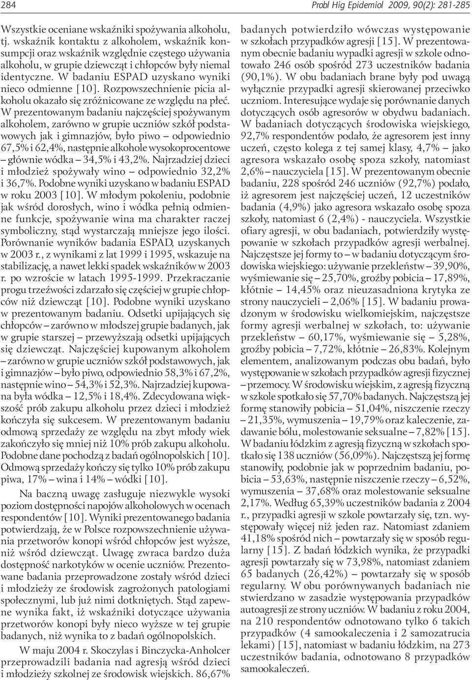 W badaniu ESPAD uzyskano wyniki nieco odmienne [10]. Rozpowszechnienie picia alkoholu okazało się zróżnicowane ze względu na płeć.