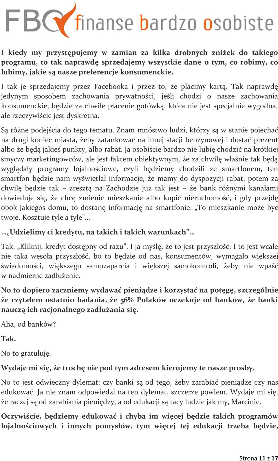 Tak naprawdę jedynym sposobem zachowania prywatności, jeśli chodzi o nasze zachowania konsumenckie, będzie za chwile płacenie gotówką, która nie jest specjalnie wygodna, ale rzeczywiście jest