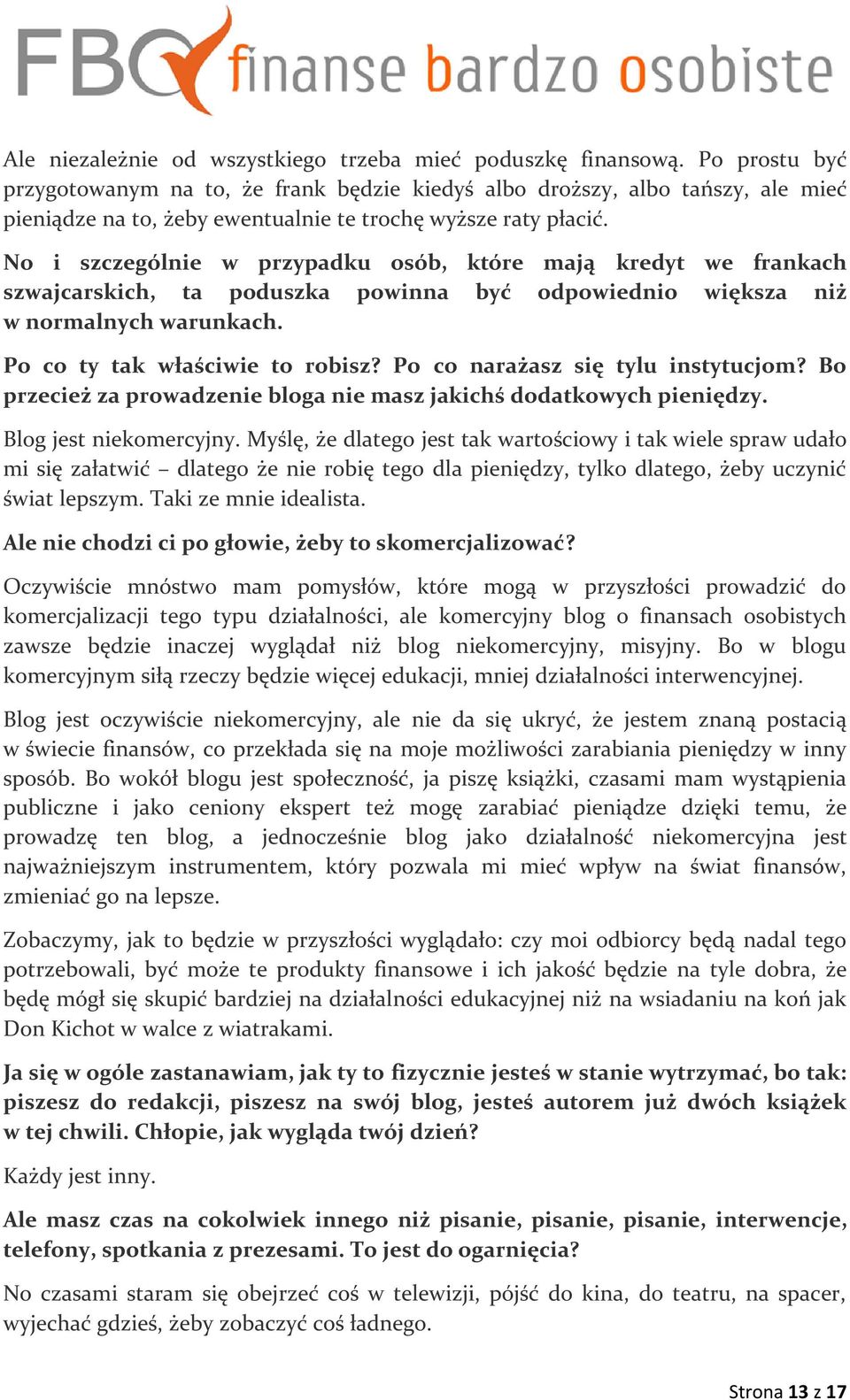 No i szczególnie w przypadku osób, które mają kredyt we frankach szwajcarskich, ta poduszka powinna być odpowiednio większa niż w normalnych warunkach. Po co ty tak właściwie to robisz?