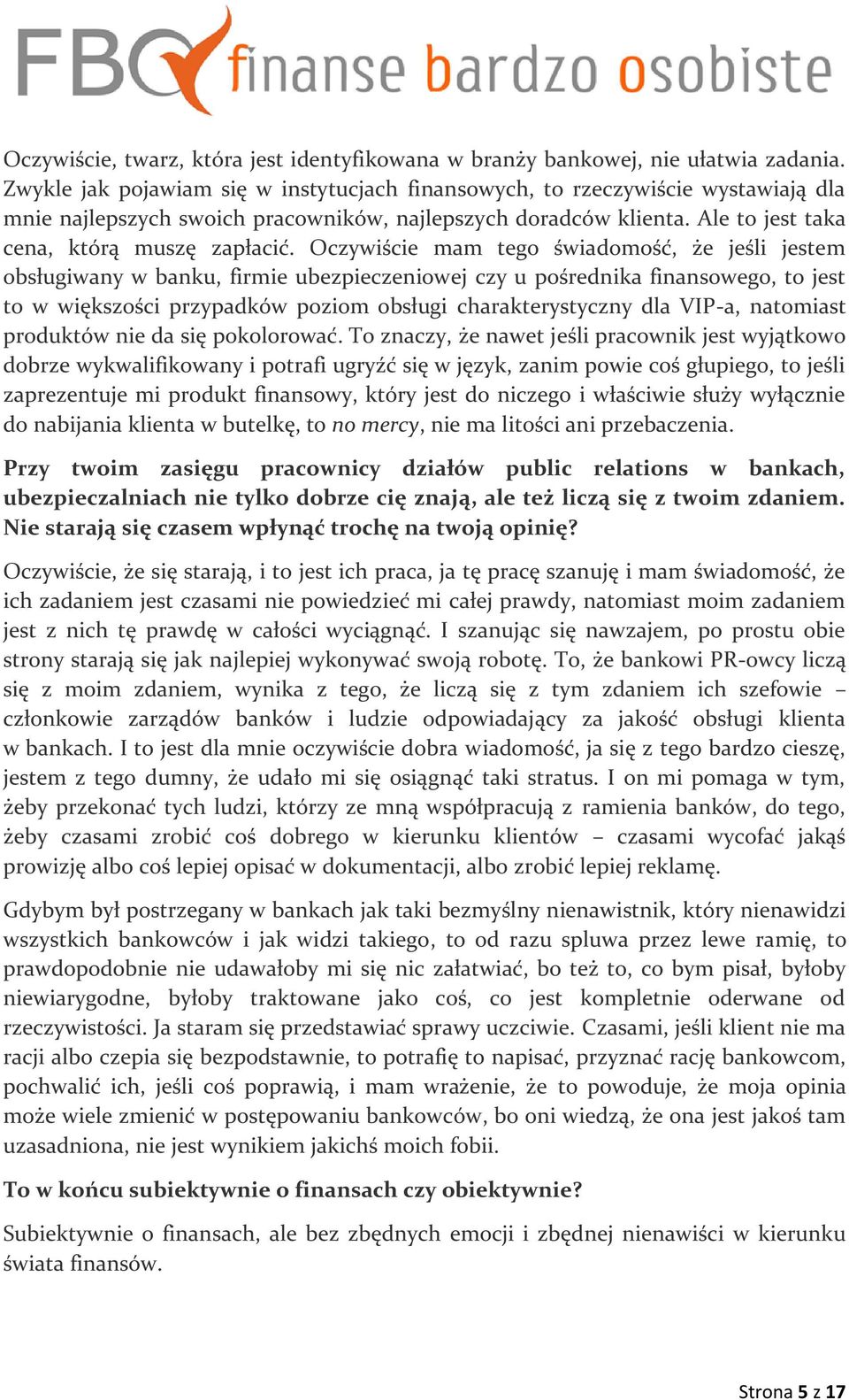 Oczywiście mam tego świadomość, że jeśli jestem obsługiwany w banku, firmie ubezpieczeniowej czy u pośrednika finansowego, to jest to w większości przypadków poziom obsługi charakterystyczny dla