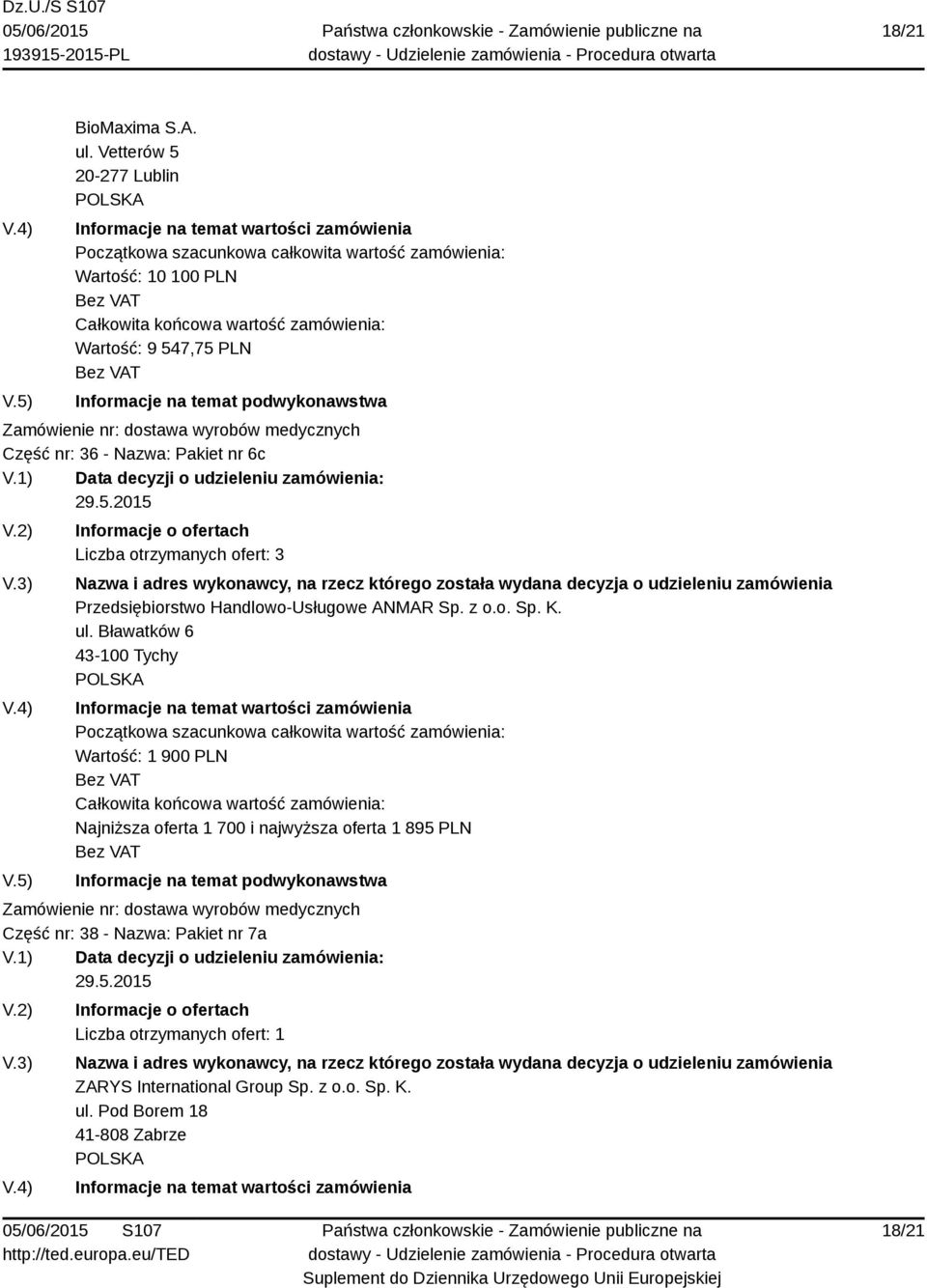 Nazwa: Pakiet nr 6c Liczba otrzymanych ofert: 3 Wartość: 1 900 PLN Najniższa oferta 1