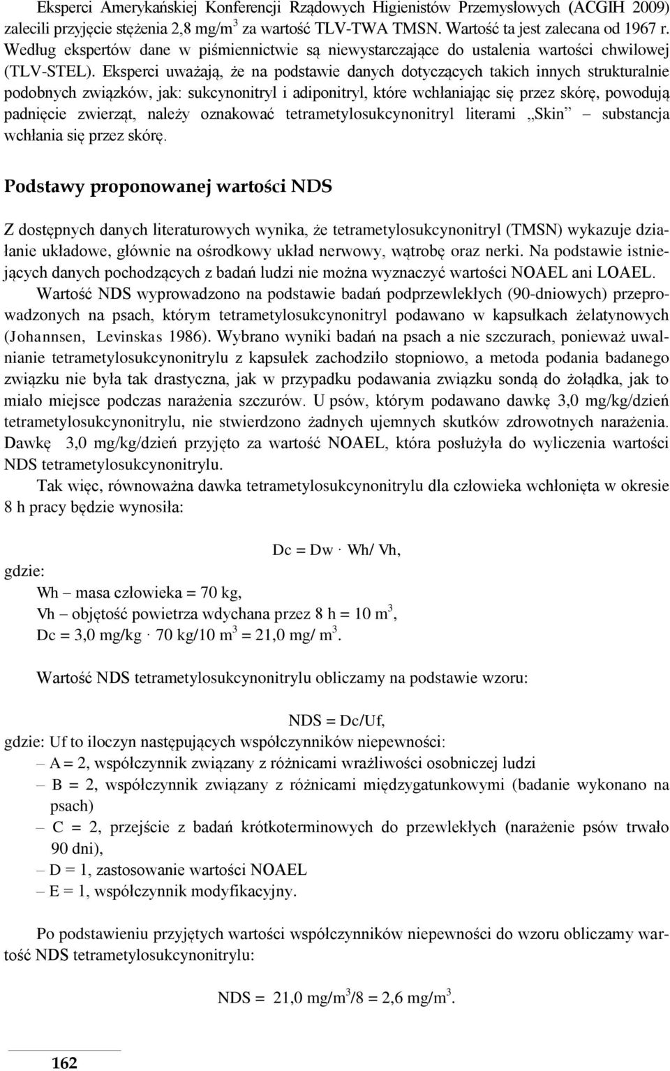 Eksperci uważają, że na podstawie danych dotyczących takich innych strukturalnie podobnych związków, jak: sukcynonitryl i adiponitryl, które wchłaniając się przez skórę, powodują padnięcie zwierząt,