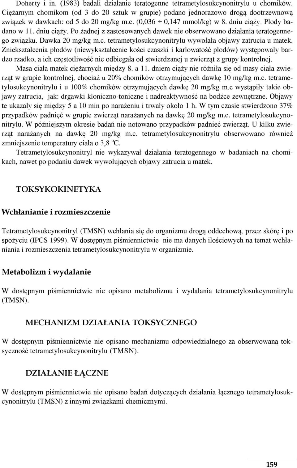 Płody badano w 11. dniu ciąży. Po żadnej z zastosowanych dawek nie obserwowano działania teratogennego związku. Dawka 20 mg/kg m.c. tetrametylosukcynonitrylu wywołała objawy zatrucia u matek.