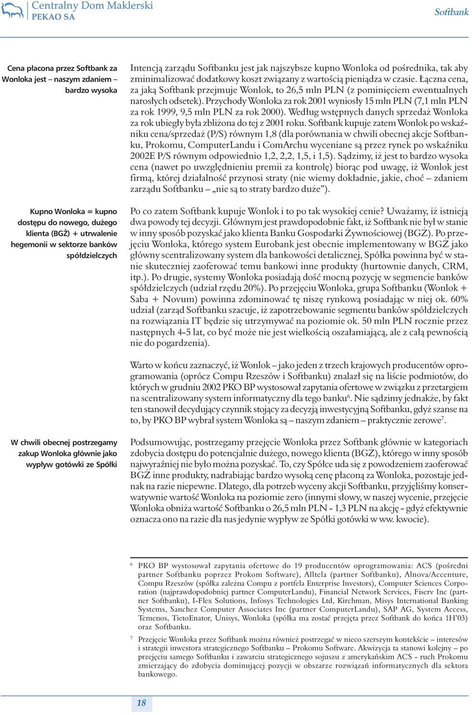 Łączna cena, za jaką Softbank przejmuje Wonlok, to 26,5 mln PLN (z pominięciem ewentualnych narosłych odsetek).