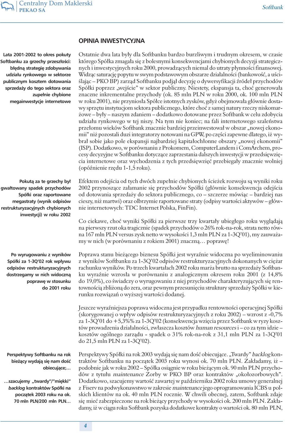 roku 2002 Po wyrugowaniu z wyników Spółki za 1-3Q 02 rok wpływu odpisów restrukturyzacyjnych dostrzegamy w nich widoczną poprawę w stosunku do 2001 roku Ostatnie dwa lata były dla Softbanku bardzo