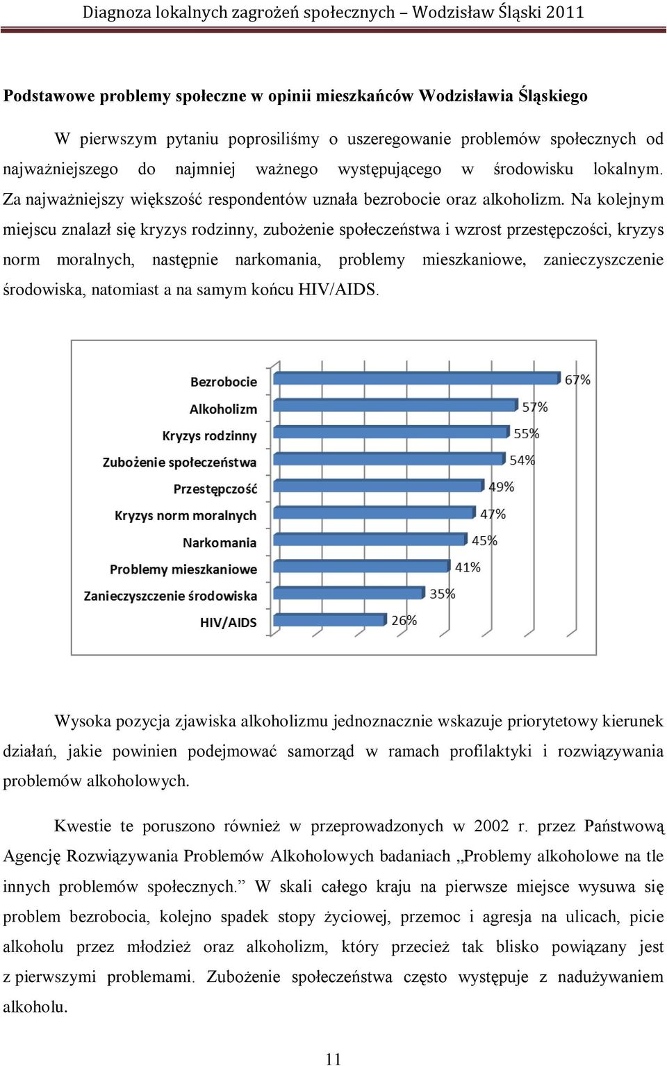 Na kolejnym miejscu znalazł się kryzys rodzinny, zubożenie społeczeństwa i wzrost przestępczości, kryzys norm moralnych, następnie narkomania, problemy mieszkaniowe, zanieczyszczenie środowiska,