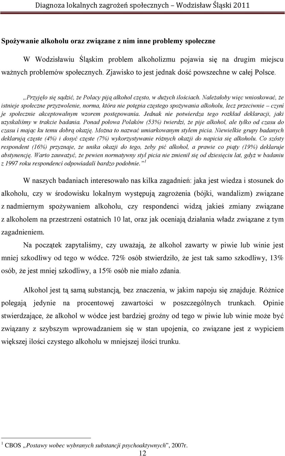 Należałoby więc wnioskować, że istnieje społeczne przyzwolenie, norma, która nie potępia częstego spożywania alkoholu, lecz przeciwnie czyni je społecznie akceptowalnym wzorem postępowania.