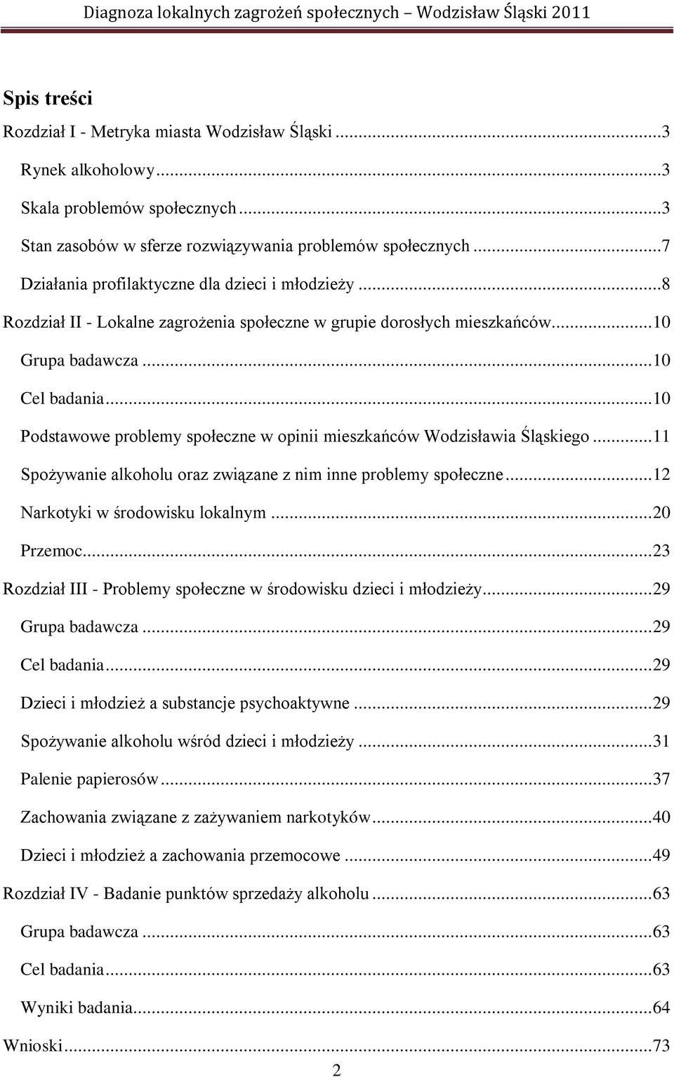 .. 10 Podstawowe problemy społeczne w opinii mieszkańców Wodzisławia Śląskiego... 11 Spożywanie alkoholu oraz związane z nim inne problemy społeczne... 12 Narkotyki w środowisku lokalnym... 20 Przemoc.