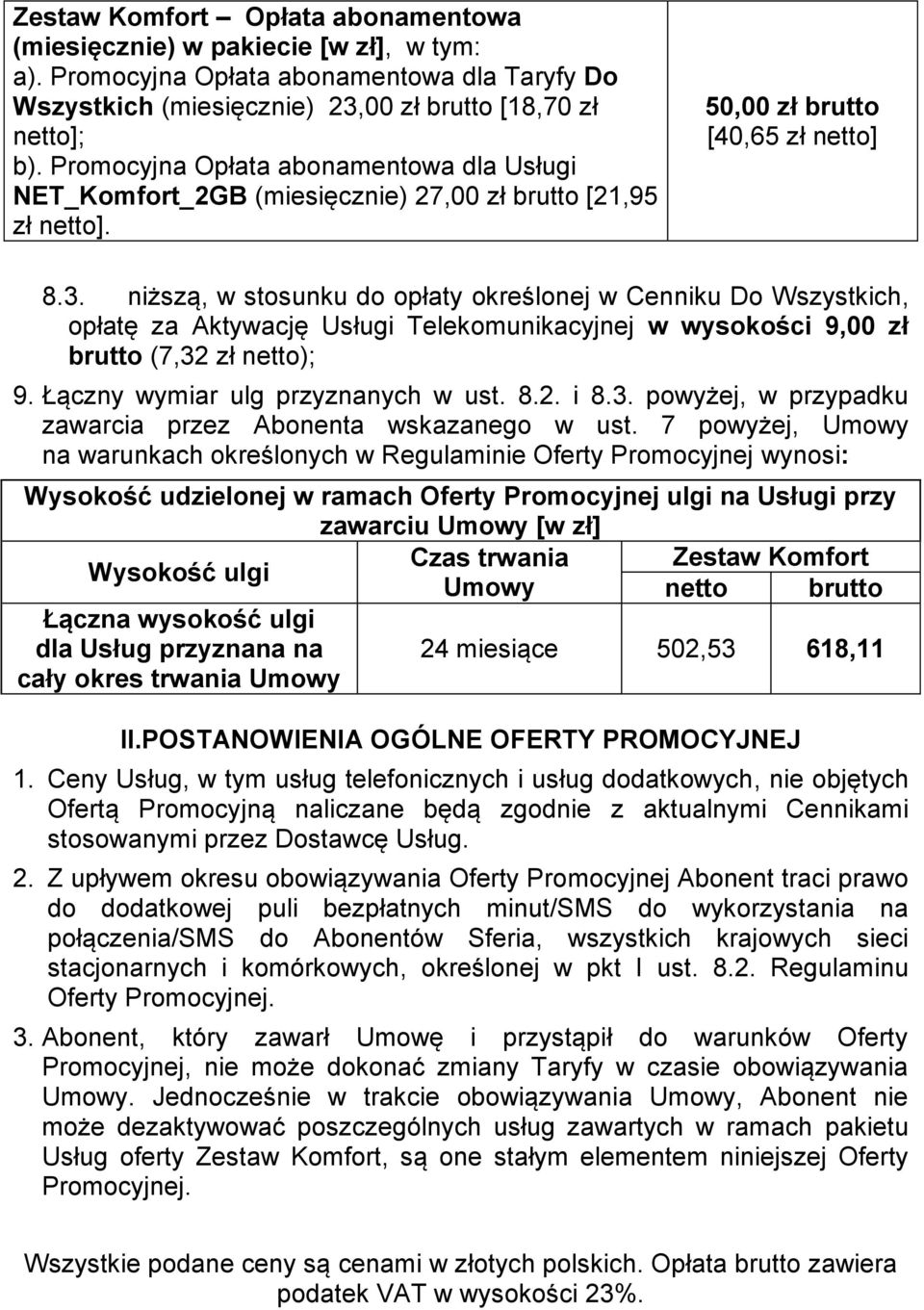 niższą, w stosunku do opłaty określonej w Cenniku Do Wszystkich, opłatę za Aktywację Usługi Telekomunikacyjnej w wysokości 9,00 zł brutto (7,32 zł netto); 9. Łączny wymiar ulg przyznanych w ust. 8.2. i 8.