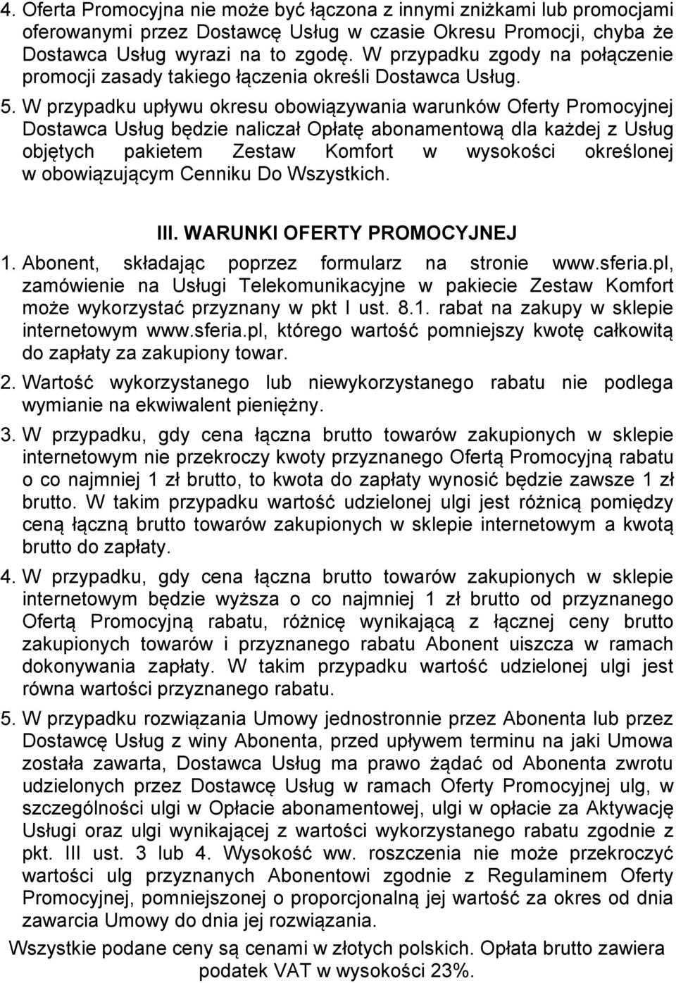 W przypadku upływu okresu obowiązywania warunków Oferty Promocyjnej Dostawca Usług będzie naliczał Opłatę abonamentową dla każdej z Usług objętych pakietem Zestaw Komfort w wysokości określonej w