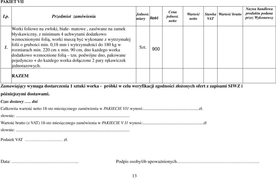 o grubości min. 0,18 mm i wytrzymałości do 180 kg w rozmiarach min. 220 cm x min. 90 cm, dno każdego worka dodatkowo wzmocnione folią tzn.