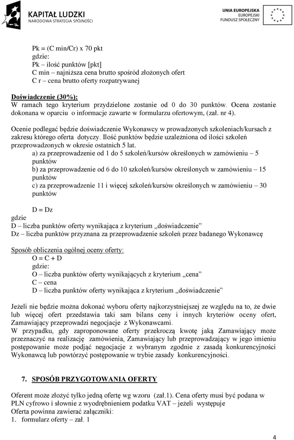 Ocenie podlegać będzie doświadczenie Wykonawcy w prowadzonych szkoleniach/kursach z zakresu którego oferta dotyczy.