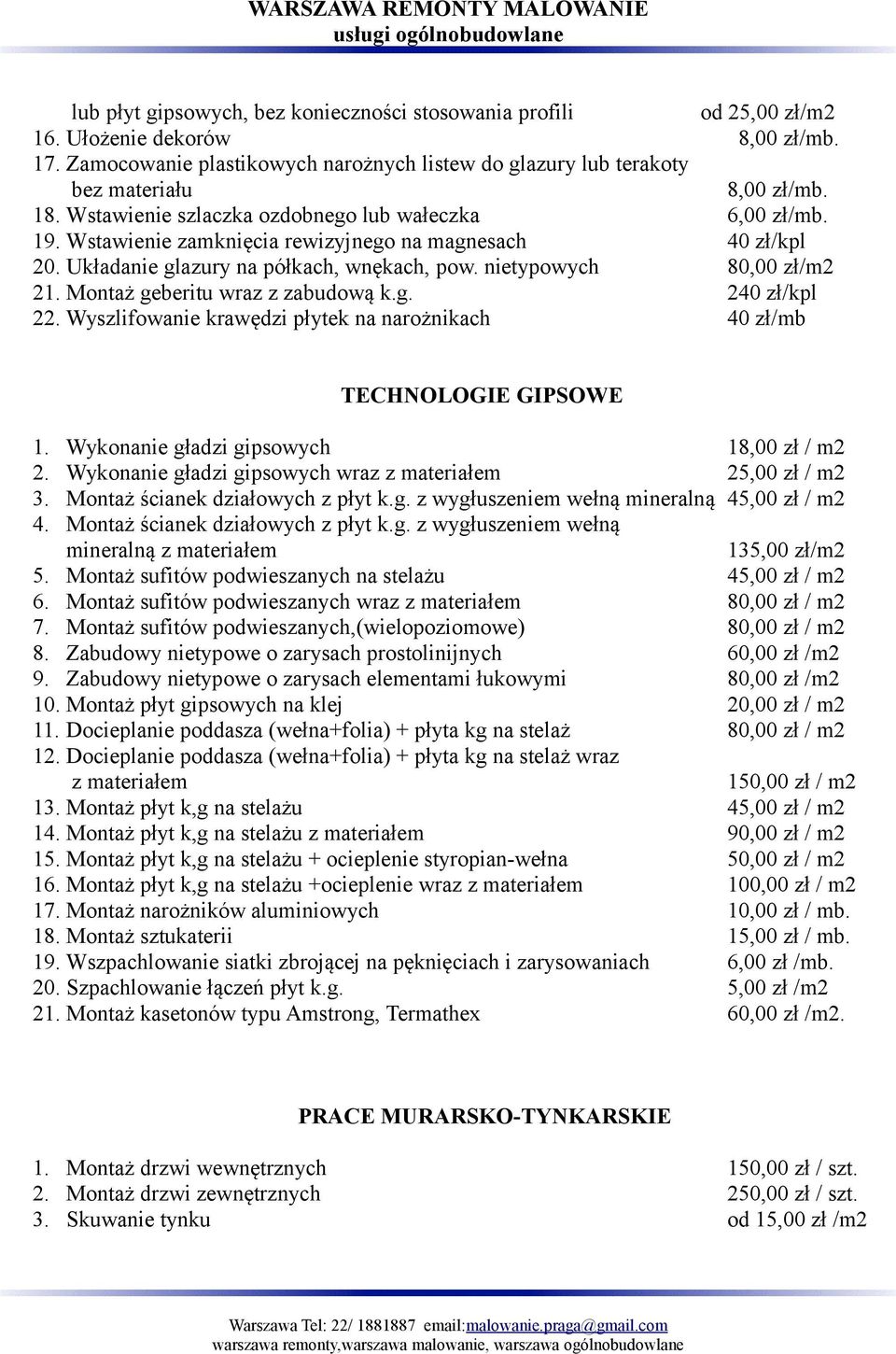 Montaż geberitu wraz z zabudową k.g. 240 zł/kpl 22. Wyszlifowanie krawędzi płytek na narożnikach 40 zł/mb TECHNOLOGIE GIPSOWE 1. Wykonanie gładzi gipsowych 18,00 zł / m2 2.