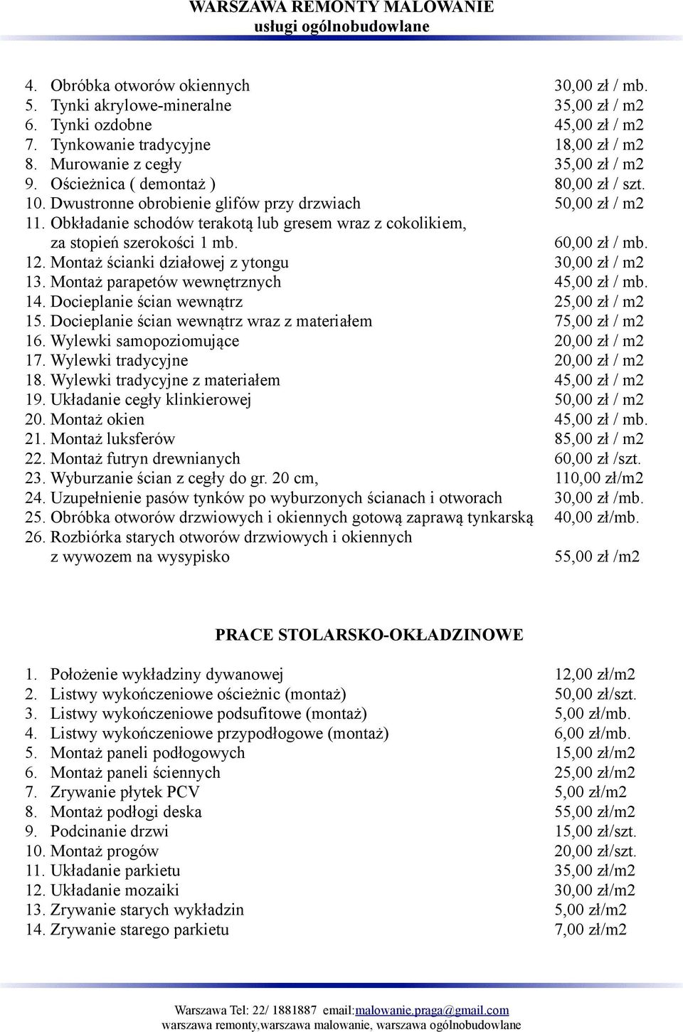 60,00 zł / mb. 12. Montaż ścianki działowej z ytongu 30,00 zł / m2 13. Montaż parapetów wewnętrznych 45,00 zł / mb. 14. Docieplanie ścian wewnątrz 25,00 zł / m2 15.