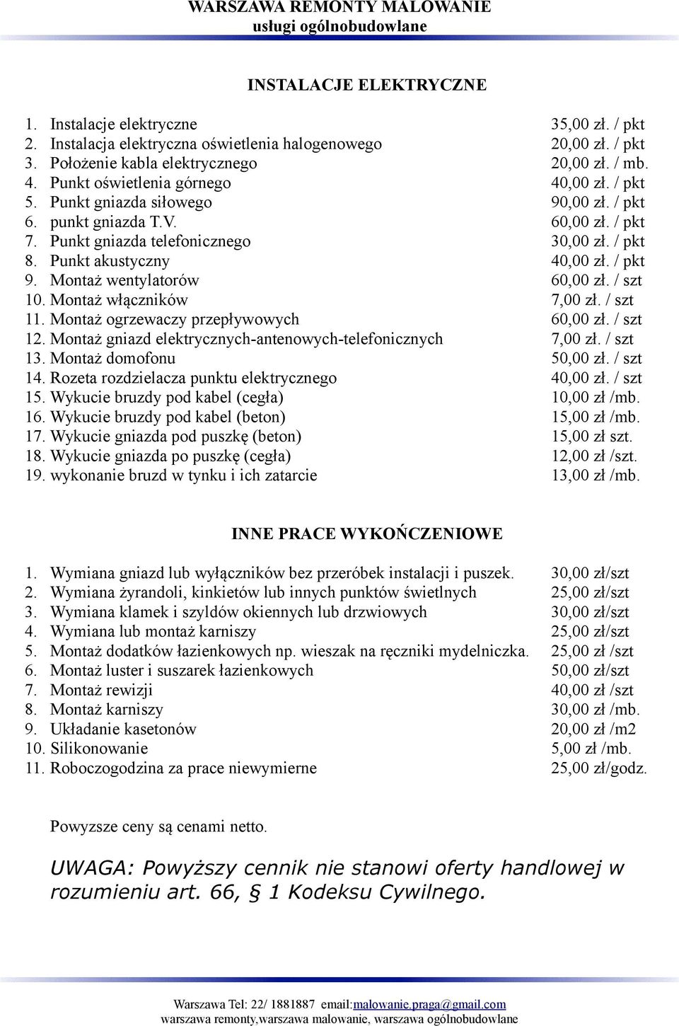 / pkt 9. Montaż wentylatorów 60,00 zł. / szt 10. Montaż włączników 7,00 zł. / szt 11. Montaż ogrzewaczy przepływowych 60,00 zł. / szt 12. Montaż gniazd elektrycznych-antenowych-telefonicznych 7,00 zł.