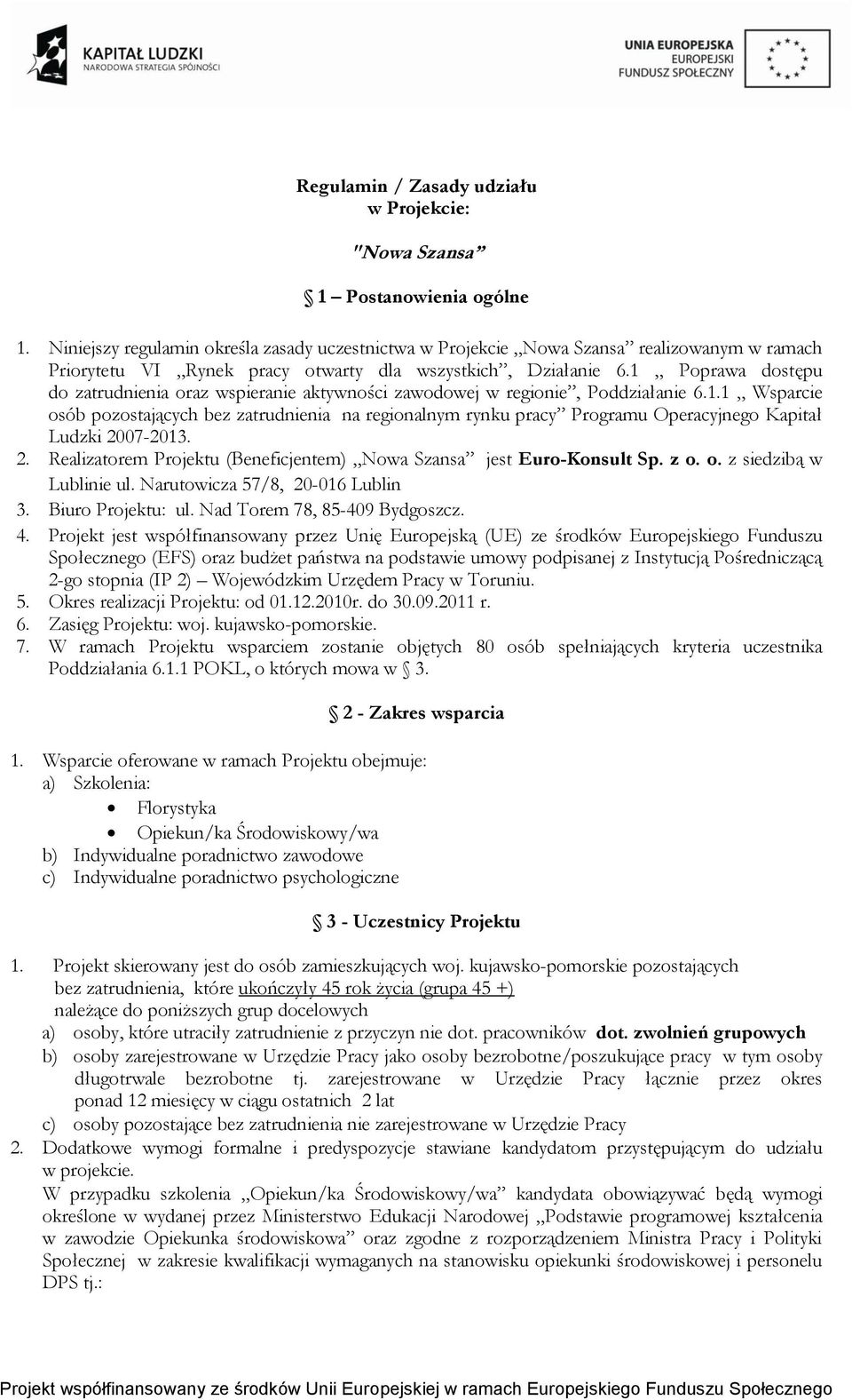 1 Poprawa dostępu do zatrudnienia oraz wspieranie aktywności zawodowej w regionie, Poddziałanie 6.1.1 Wsparcie osób pozostających bez zatrudnienia na regionalnym rynku pracy Programu Operacyjnego Kapitał Ludzki 2007-2013.