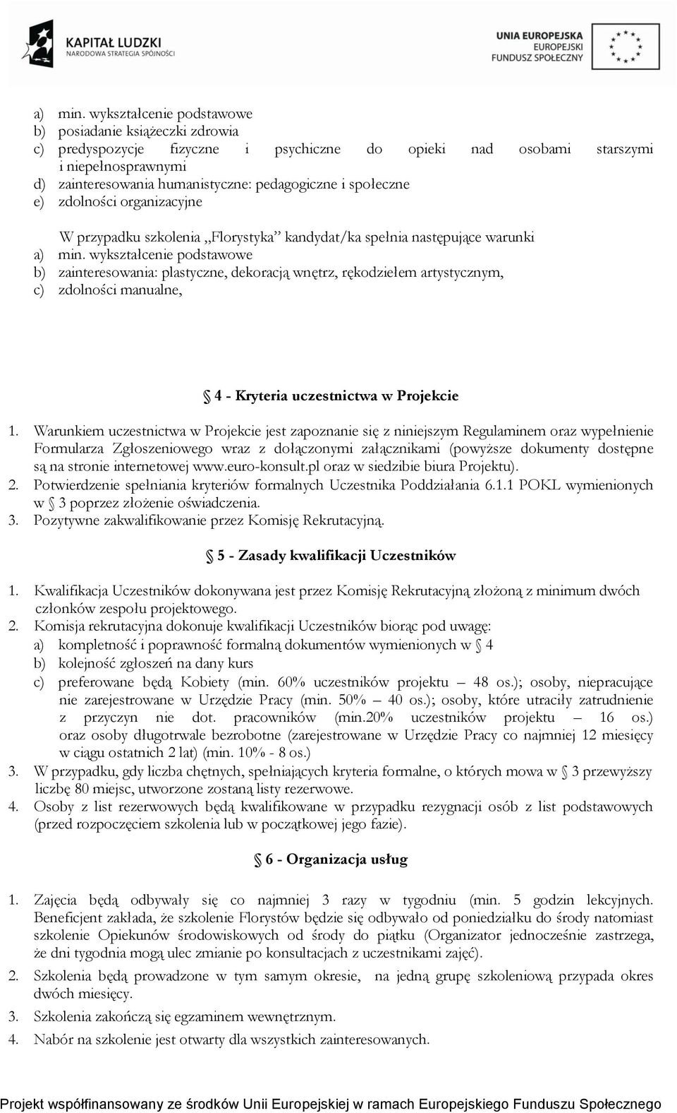 społeczne e) zdolności organizacyjne W przypadku szkolenia Florystyka kandydat/ka spełnia następujące warunki  wykształcenie podstawowe b) zainteresowania: plastyczne, dekoracją wnętrz, rękodziełem