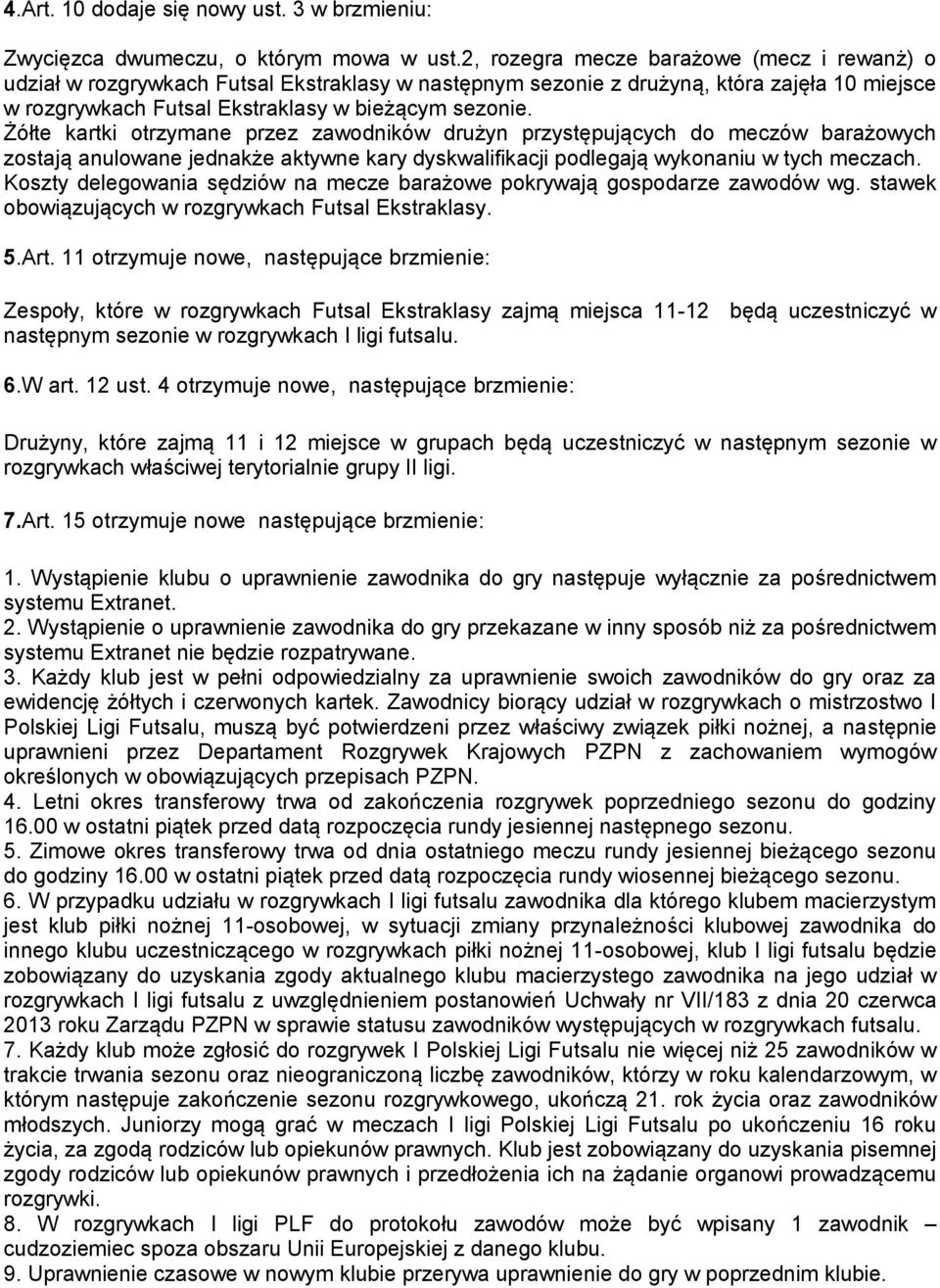 Żółte kartki otrzymane przez zawodników drużyn przystępujących do meczów barażowych zostają anulowane jednakże aktywne kary dyskwalifikacji podlegają wykonaniu w tych meczach.