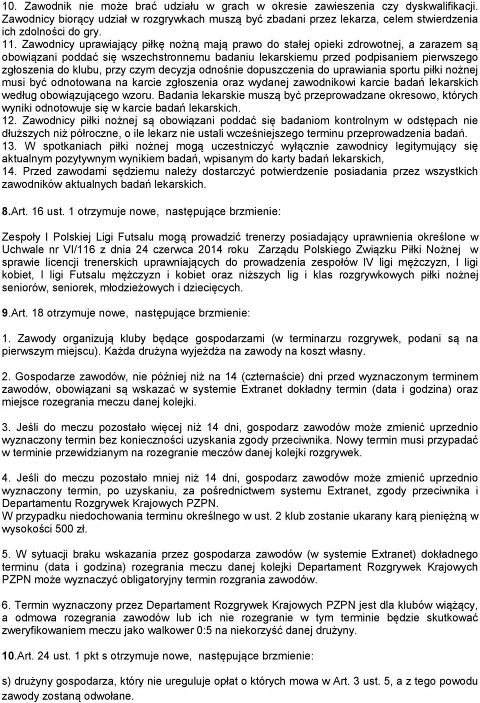 przy czym decyzja odnośnie dopuszczenia do uprawiania sportu piłki nożnej musi być odnotowana na karcie zgłoszenia oraz wydanej zawodnikowi karcie badań lekarskich według obowiązującego wzoru.