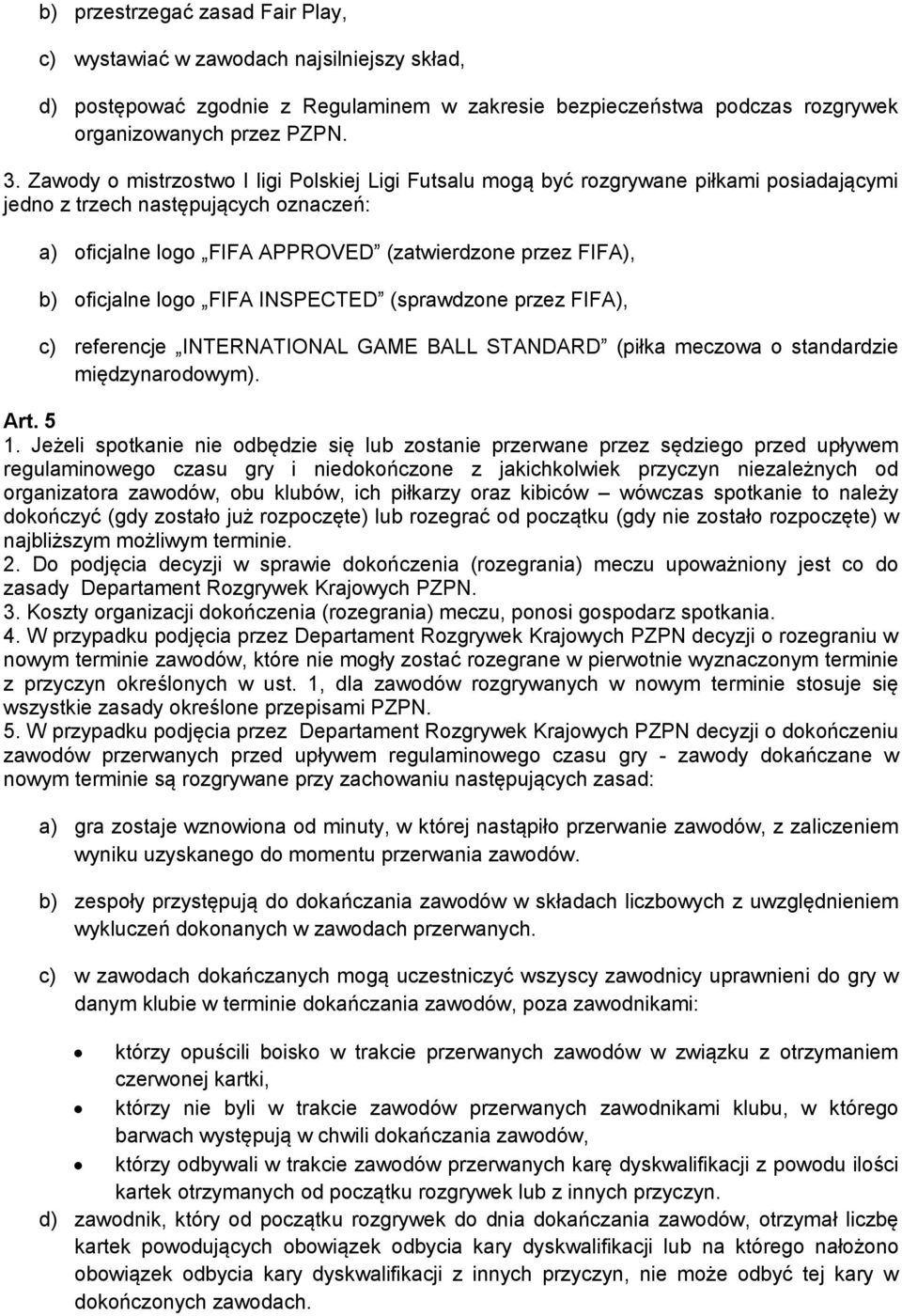 oficjalne logo FIFA INSPECTED (sprawdzone przez FIFA), c) referencje INTERNATIONAL GAME BALL STANDARD (piłka meczowa o standardzie międzynarodowym). Art. 5 1.